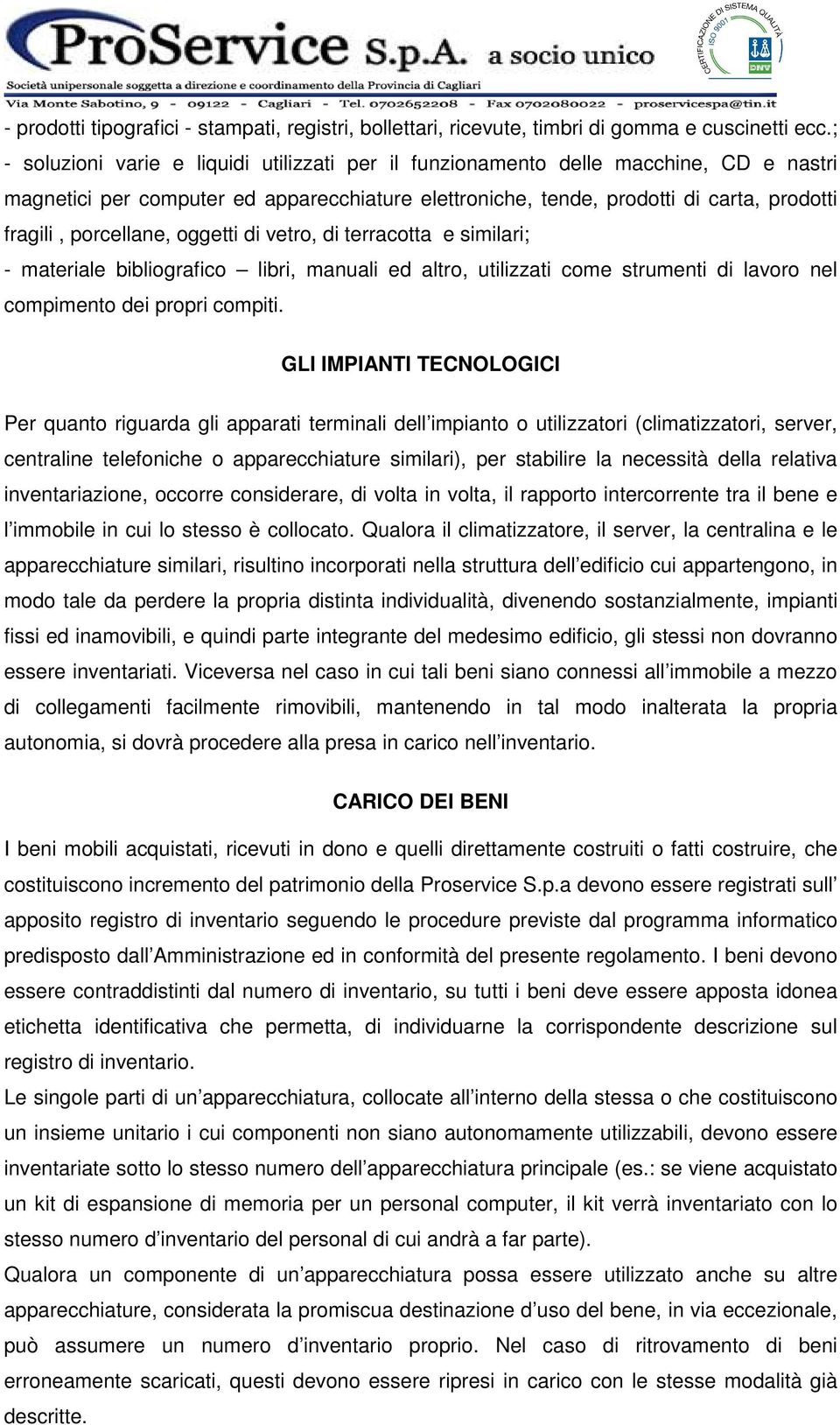 porcellane, oggetti di vetro, di terracotta e similari; - materiale bibliografico libri, manuali ed altro, utilizzati come strumenti di lavoro nel compimento dei propri compiti.