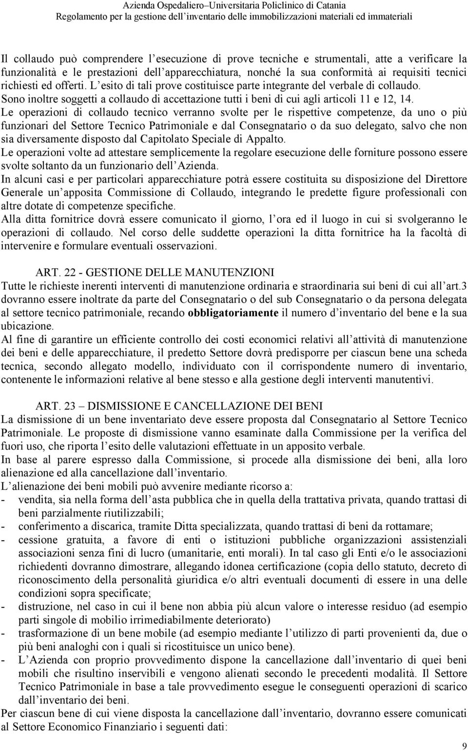 Le operazioni di collaudo tecnico verranno svolte per le rispettive competenze, da uno o più funzionari del Settore Tecnico Patrimoniale e dal Consegnatario o da suo delegato, salvo che non sia