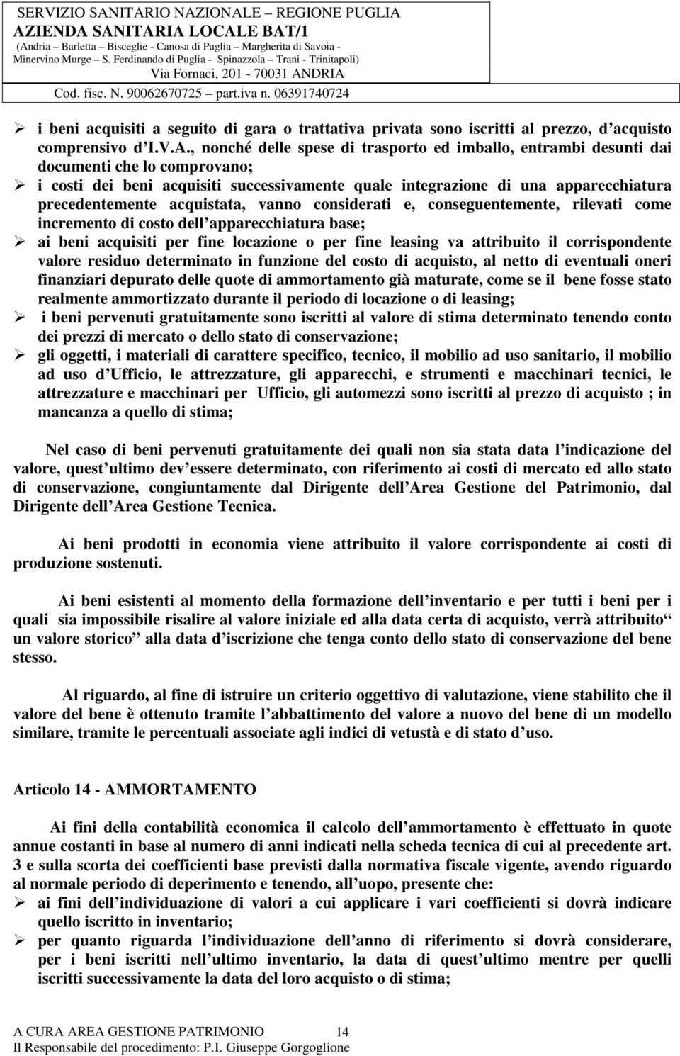 acquistata, vanno considerati e, conseguentemente, rilevati come incremento di costo dell apparecchiatura base; ai beni acquisiti per fine locazione o per fine leasing va attribuito il corrispondente