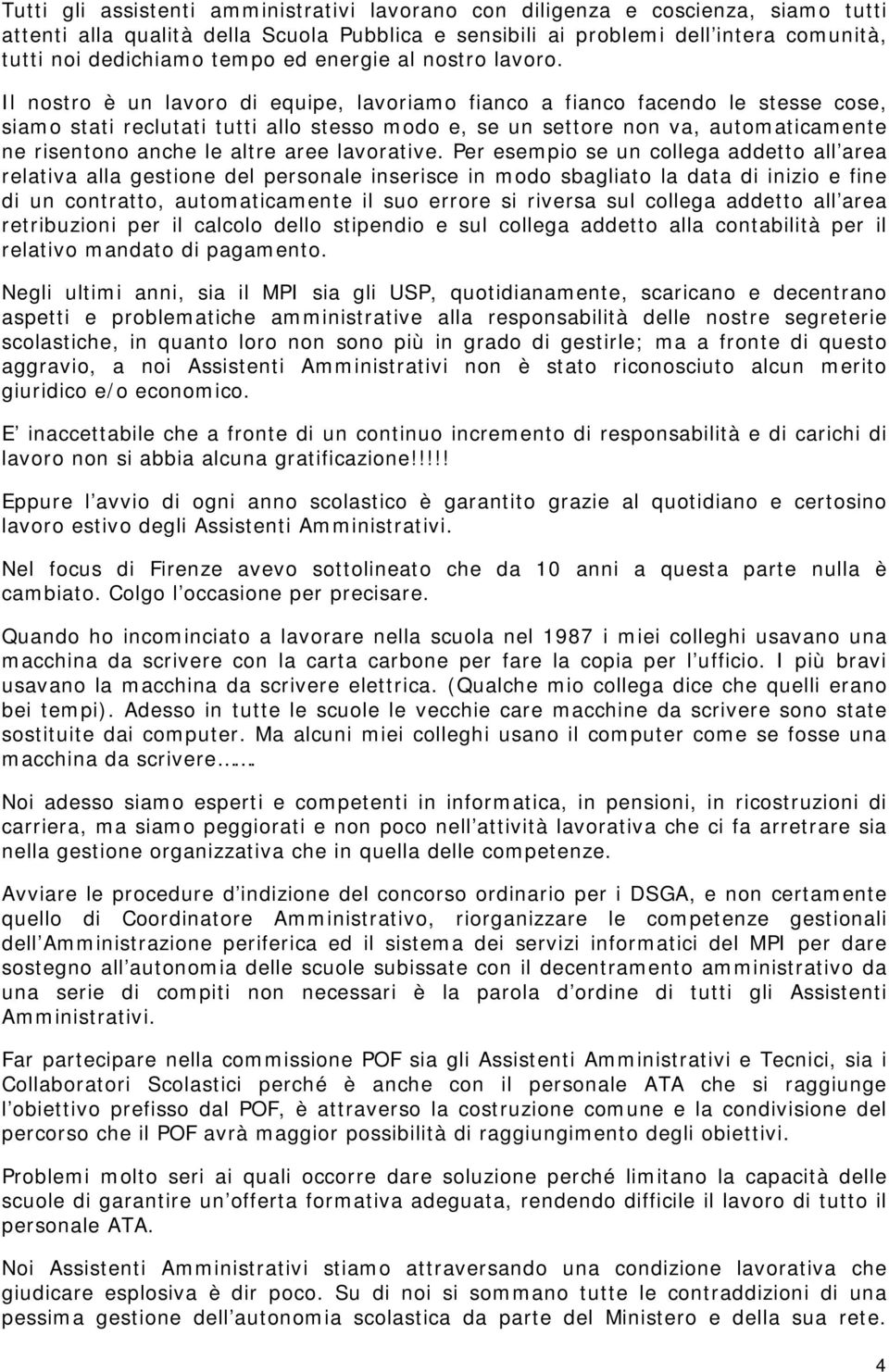 Il nostro è un lavoro di equipe, lavoriamo fianco a fianco facendo le stesse cose, siamo stati reclutati tutti allo stesso modo e, se un settore non va, automaticamente ne risentono anche le altre