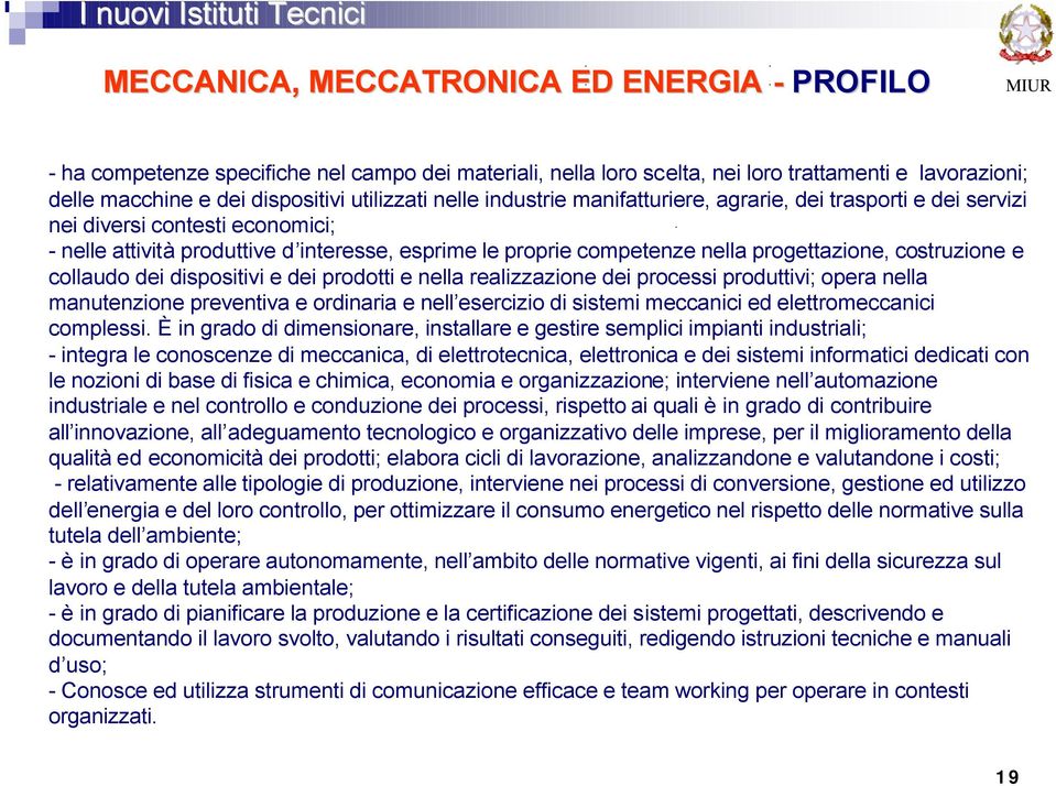 costruzione e collaudo dei dispositivi e dei prodotti e nella realizzazione dei processi produttivi; opera nella manutenzione preventiva e ordinaria e nell esercizio di sistemi meccanici ed