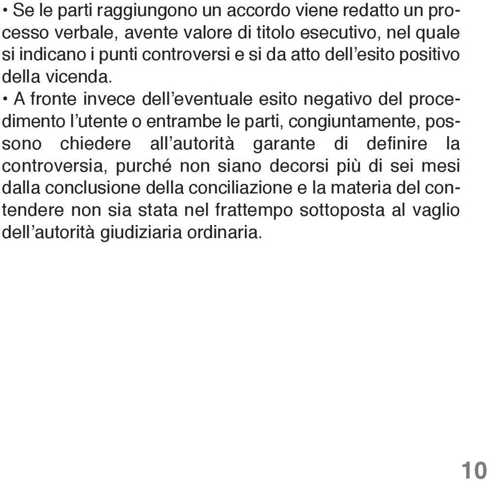 A fronte invece dell eventuale esito negativo del procedimento l utente o entrambe le parti, congiuntamente, possono chiedere all autorità