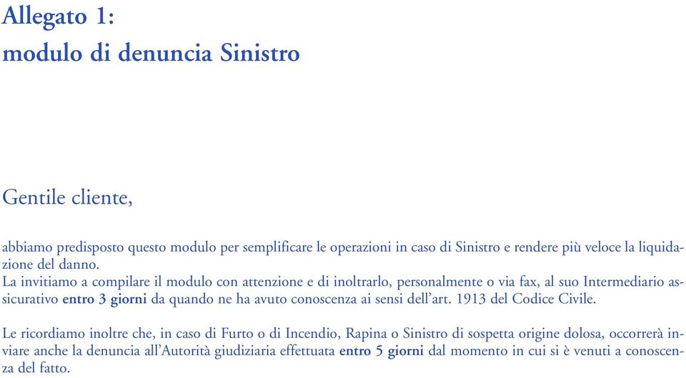 La invitiamo a compilare il modulo con attenzione e di inoltrarlo, personalmente o via fax, al suo Intermediario assicurativo entro 3 giorni da quando ne ha avuto