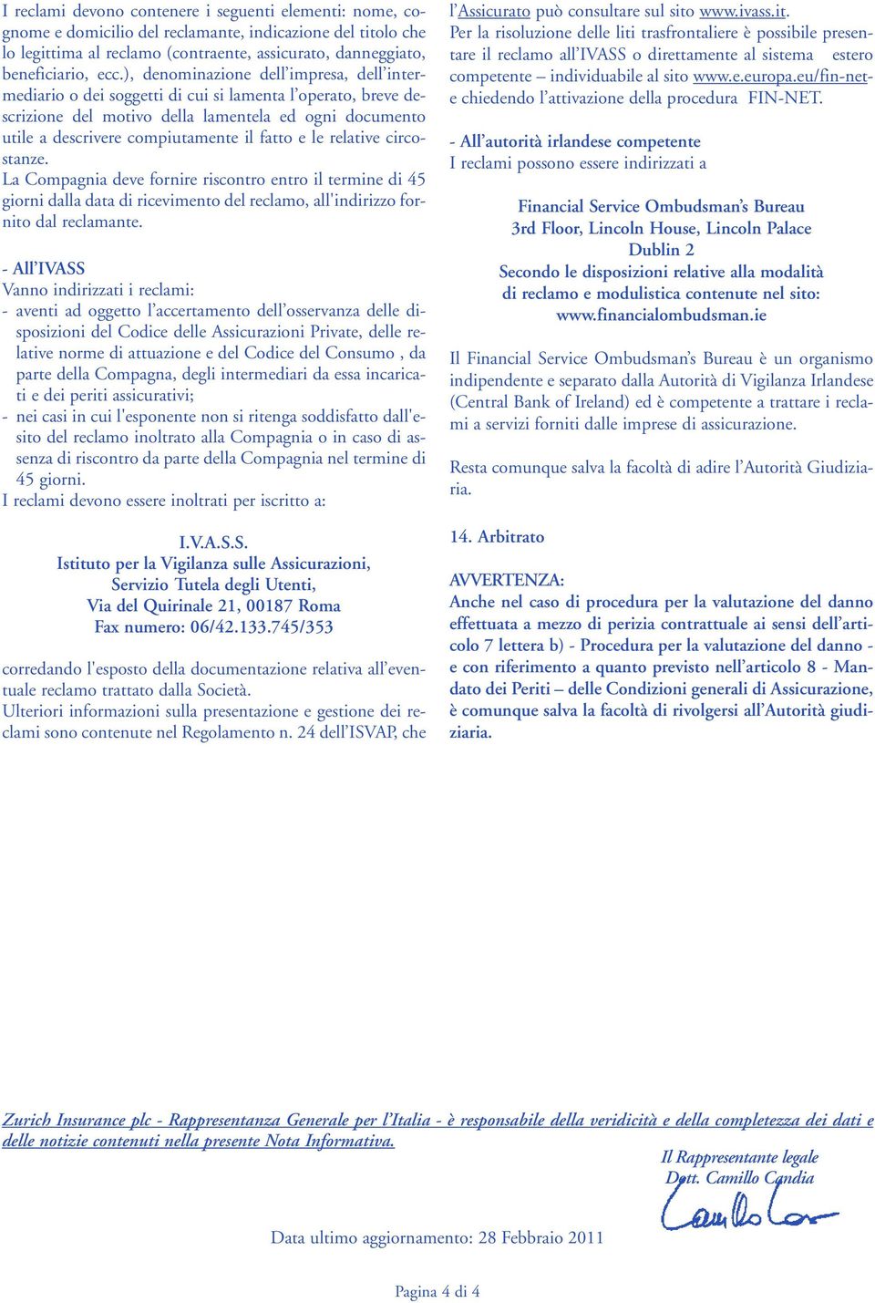 e le relative circostanze. La Compagnia deve fornire riscontro entro il termine di 45 giorni dalla data di ricevimento del reclamo, all'indirizzo fornito dal reclamante.