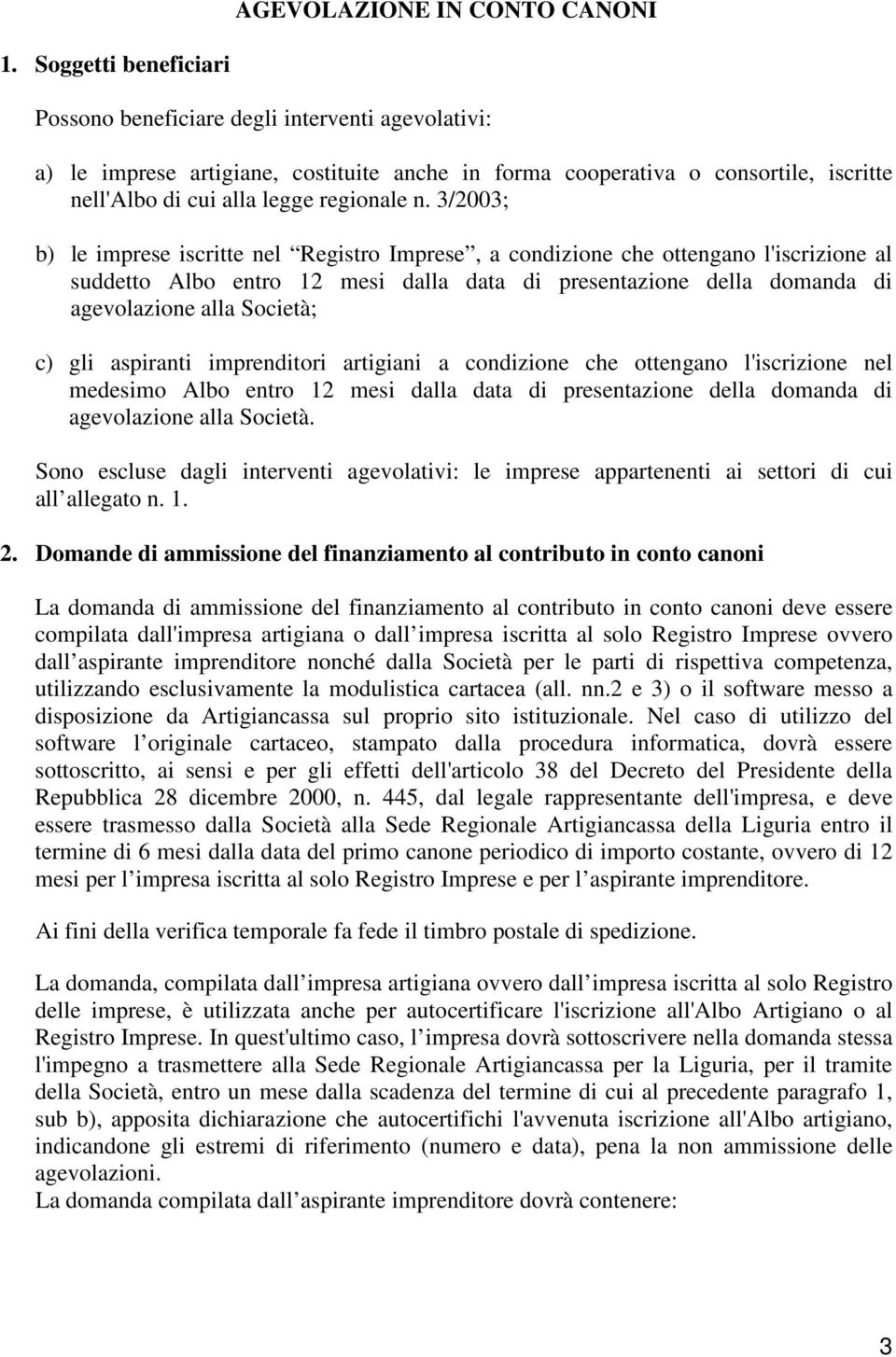 3/2003; b) le imprese iscritte nel Registro Imprese, a condizione che ottengano l'iscrizione al suddetto Albo entro 12 mesi dalla data di presentazione della domanda di agevolazione alla Società; c)