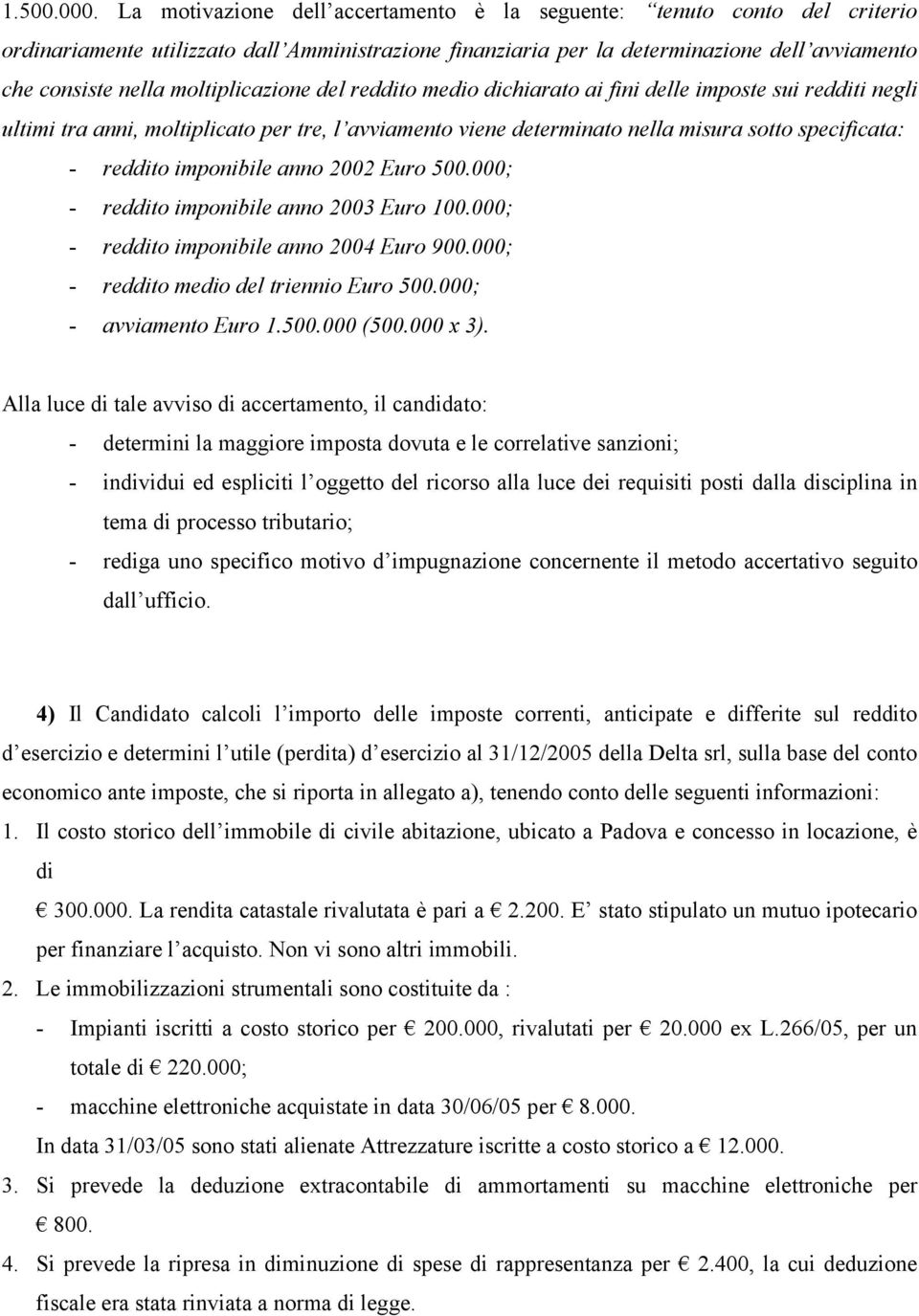 moltiplicazione del reddito medio dichiarato ai fini delle imposte sui redditi negli ultimi tra anni, moltiplicato per tre, l avviamento viene determinato nella misura sotto specificata: - reddito