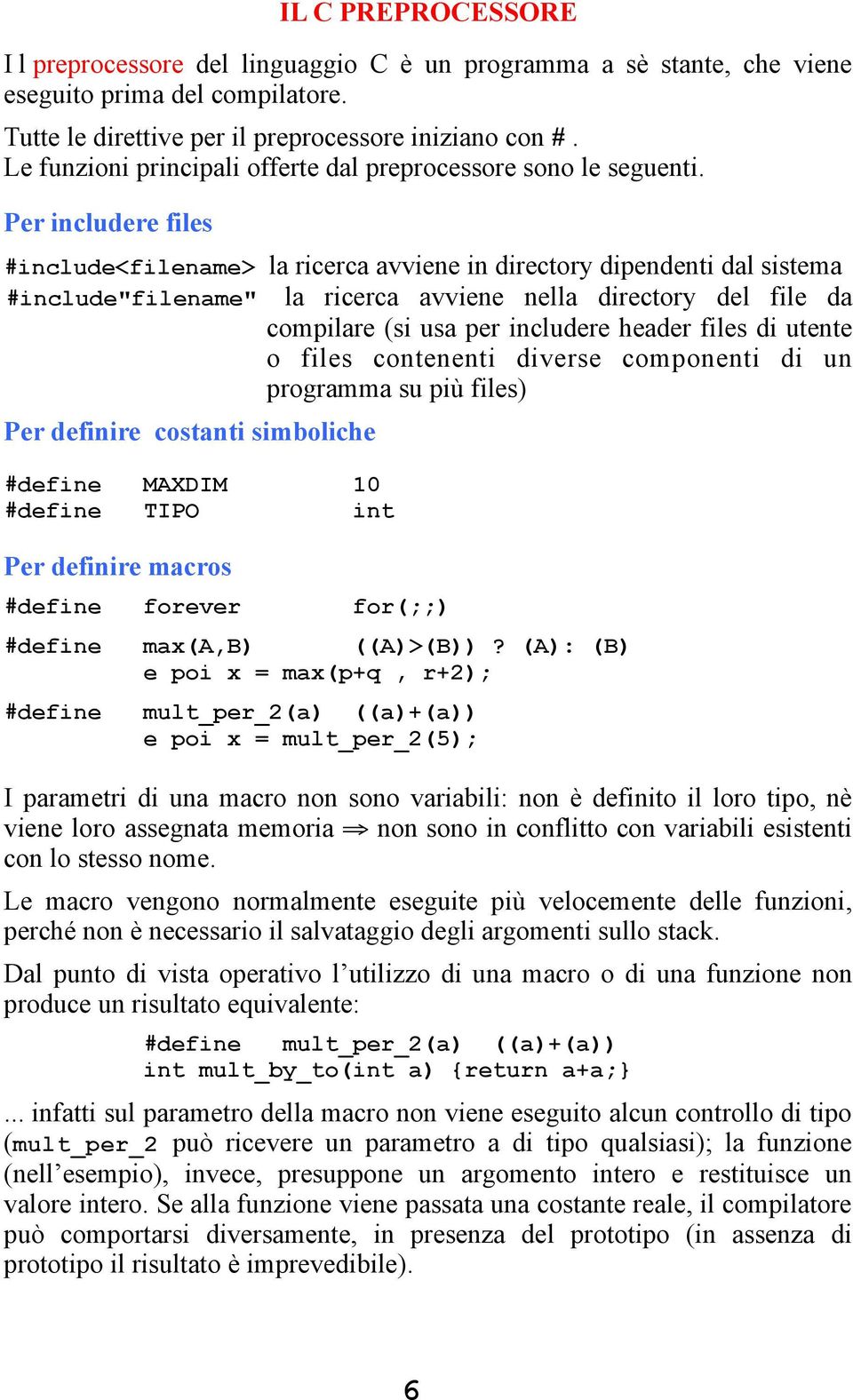 Per includere files #include<filename> la ricerca avviene in directory dipendenti dal sistema #include"filename" la ricerca avviene nella directory del file da compilare (si usa per includere header