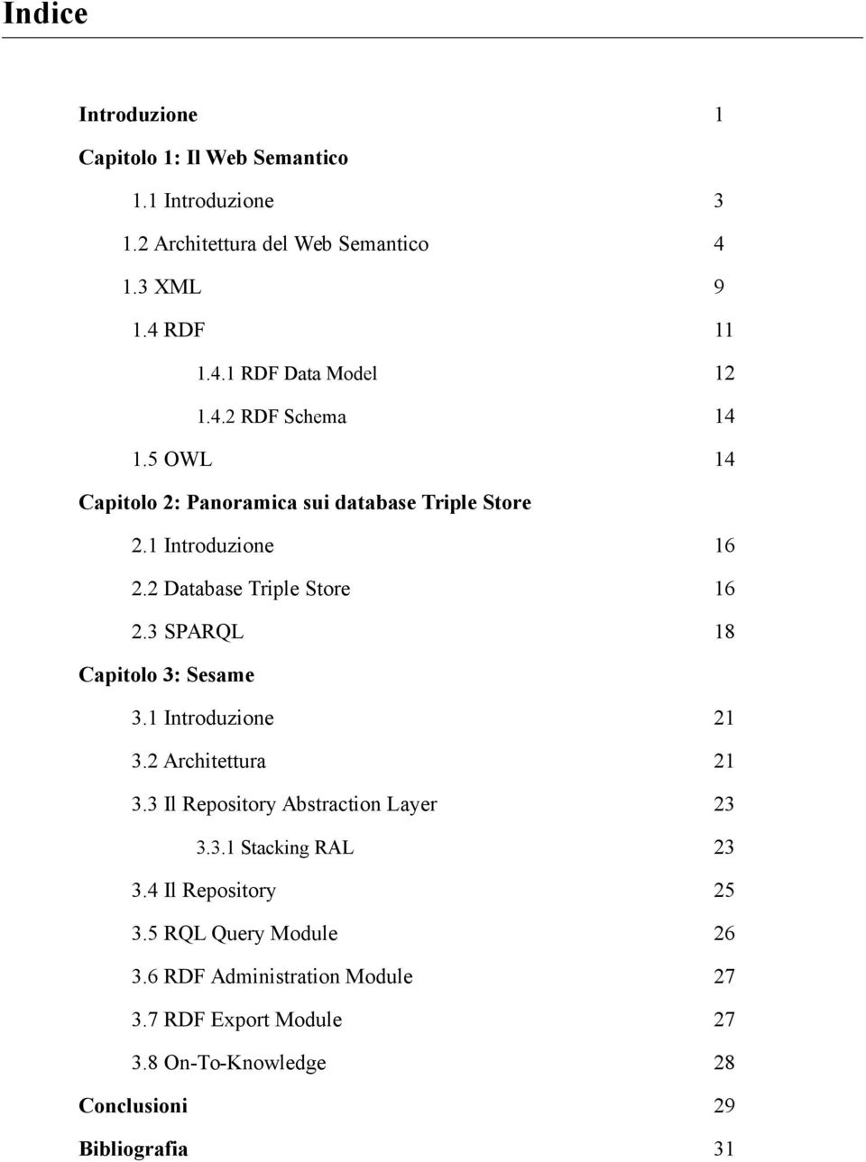 3 SPARQL 18 Capitolo 3: Sesame 3.1 Introduzione 21 3.2 Architettura 21 3.3 Il Repository Abstraction Layer 23 3.3.1 Stacking RAL 23 3.