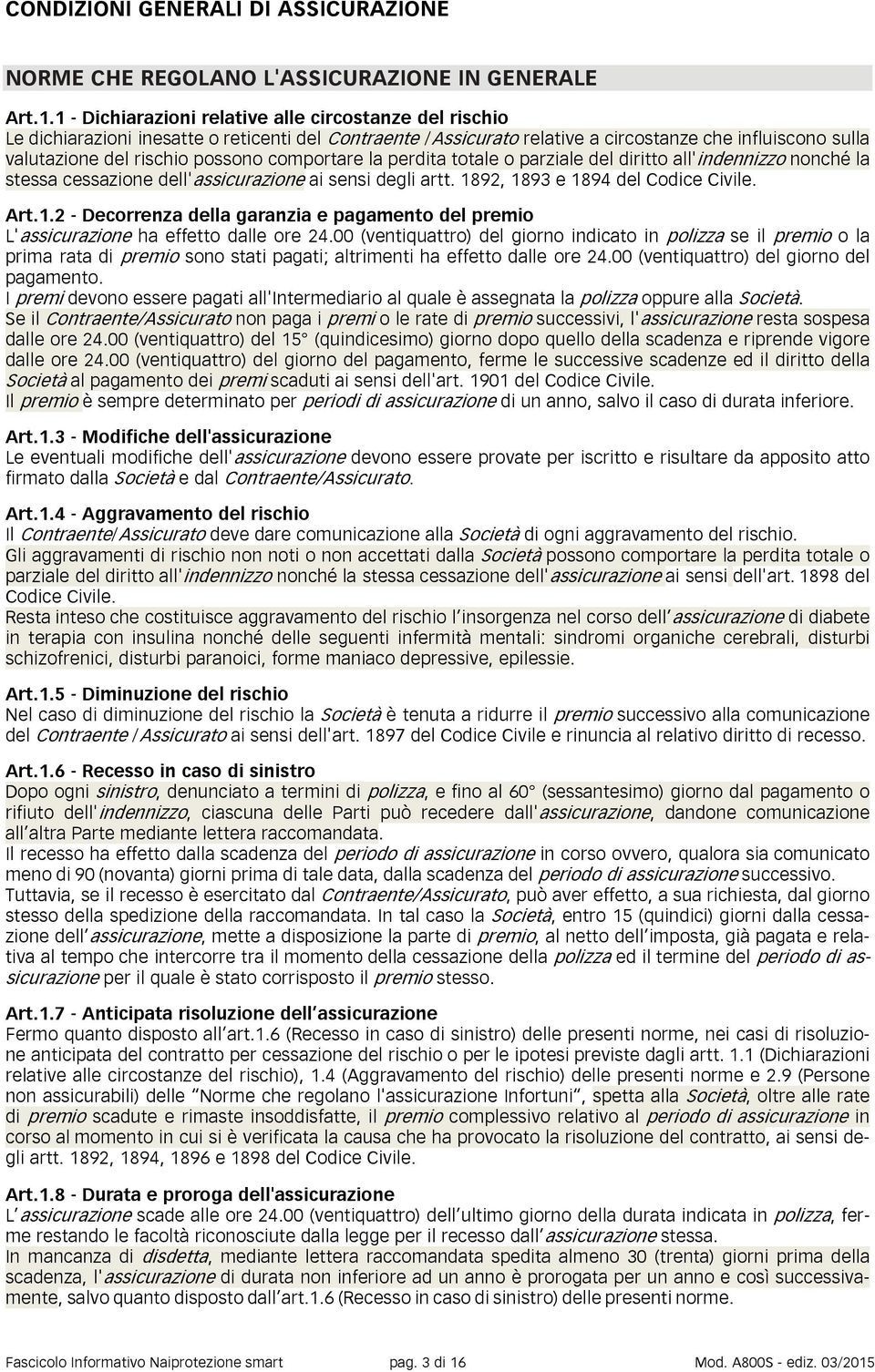 comportare la perdita totale o parziale del diritto all'indennizzo nonché la stessa cessazione dell'assicurazione ai sensi degli artt. 18