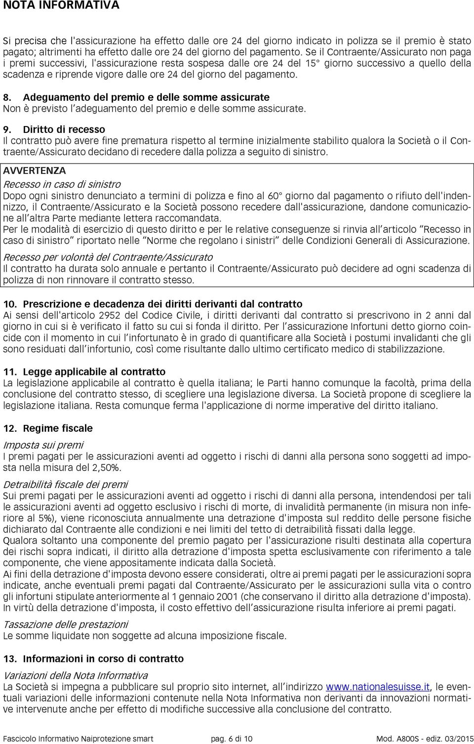 pagamento. 8. Adeguamento del premio e delle somme assicurate Non è previsto l adeguamento del premio e delle somme assicurate. 9.