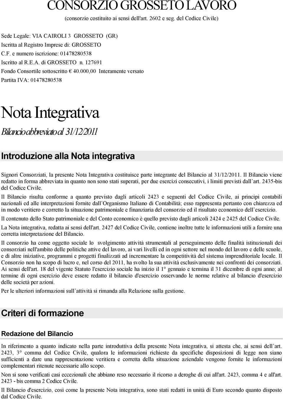 000,00 Interamente versato Partita IVA: 01478280538 Nota Integrativa Bilancio abbreviato al 31/12/2011 Introduzione alla Nota integrativa Signori Consorziati, la presente Nota Integrativa costituisce