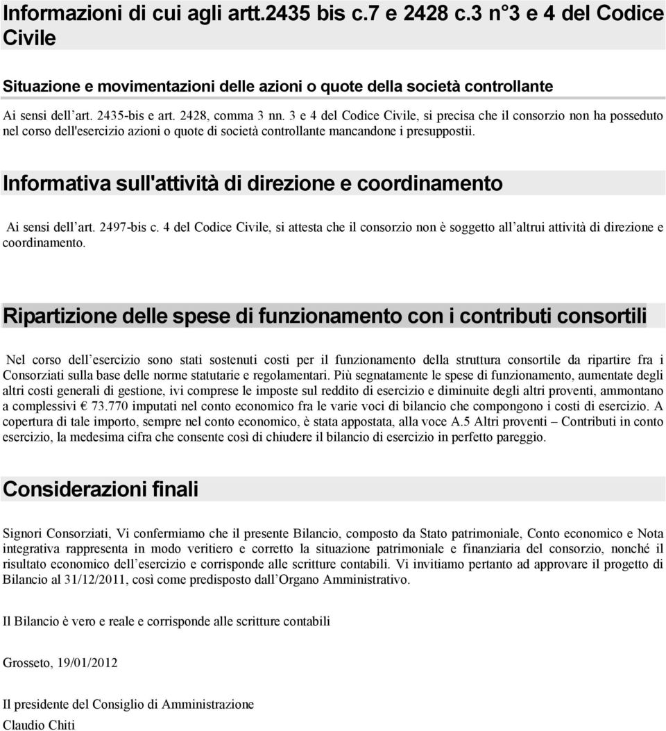 Informativa sull'attività di direzione e coordinamento Ai sensi dell art. 2497-bis c. 4 del Codice Civile, si attesta che il consorzio non è soggetto all altrui attività di direzione e coordinamento.