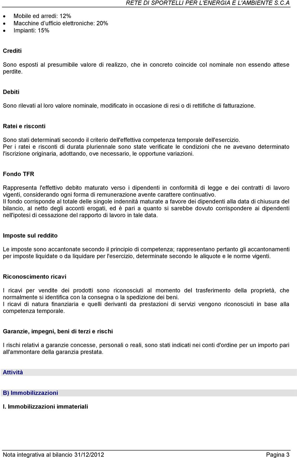 Ratei e risconti Sono stati determinati secondo il criterio dell'effettiva competenza temporale dell'esercizio.