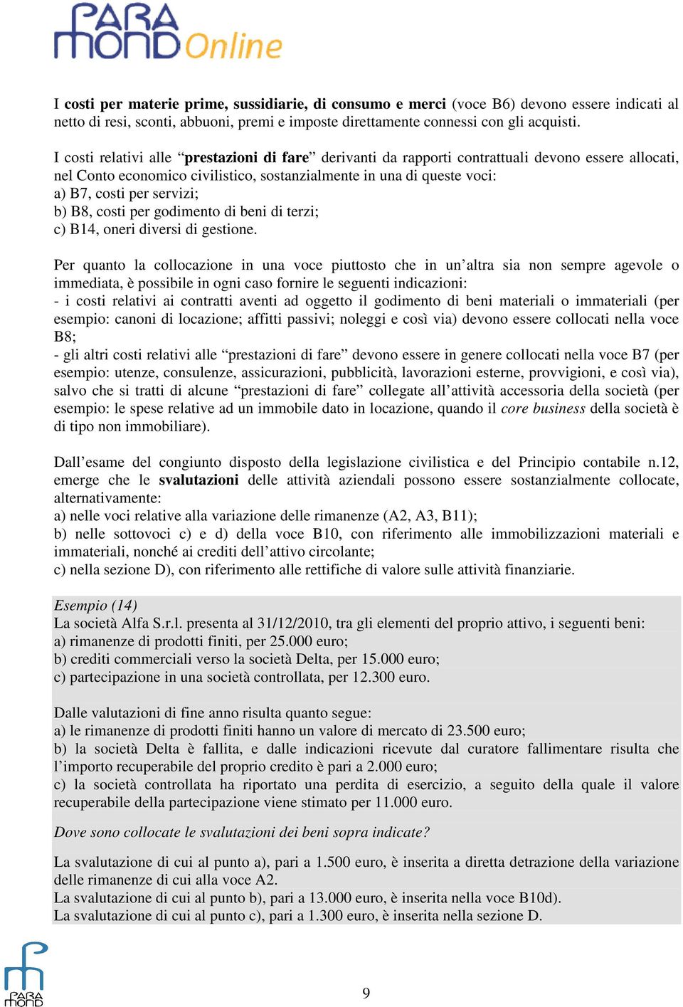 b) B8, costi per godimento di beni di terzi; c) B14, oneri diversi di gestione.