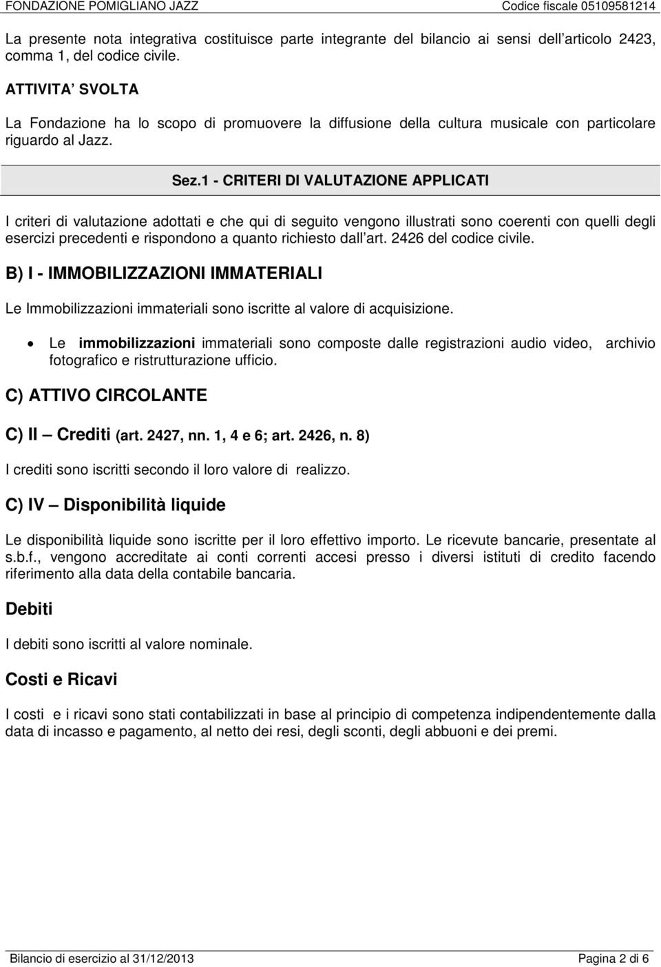 1 - CRITERI DI VALUTAZIONE APPLICATI I criteri di valutazione adottati e che qui di seguito vengono illustrati sono coerenti con quelli degli esercizi precedenti e rispondono a quanto richiesto dall