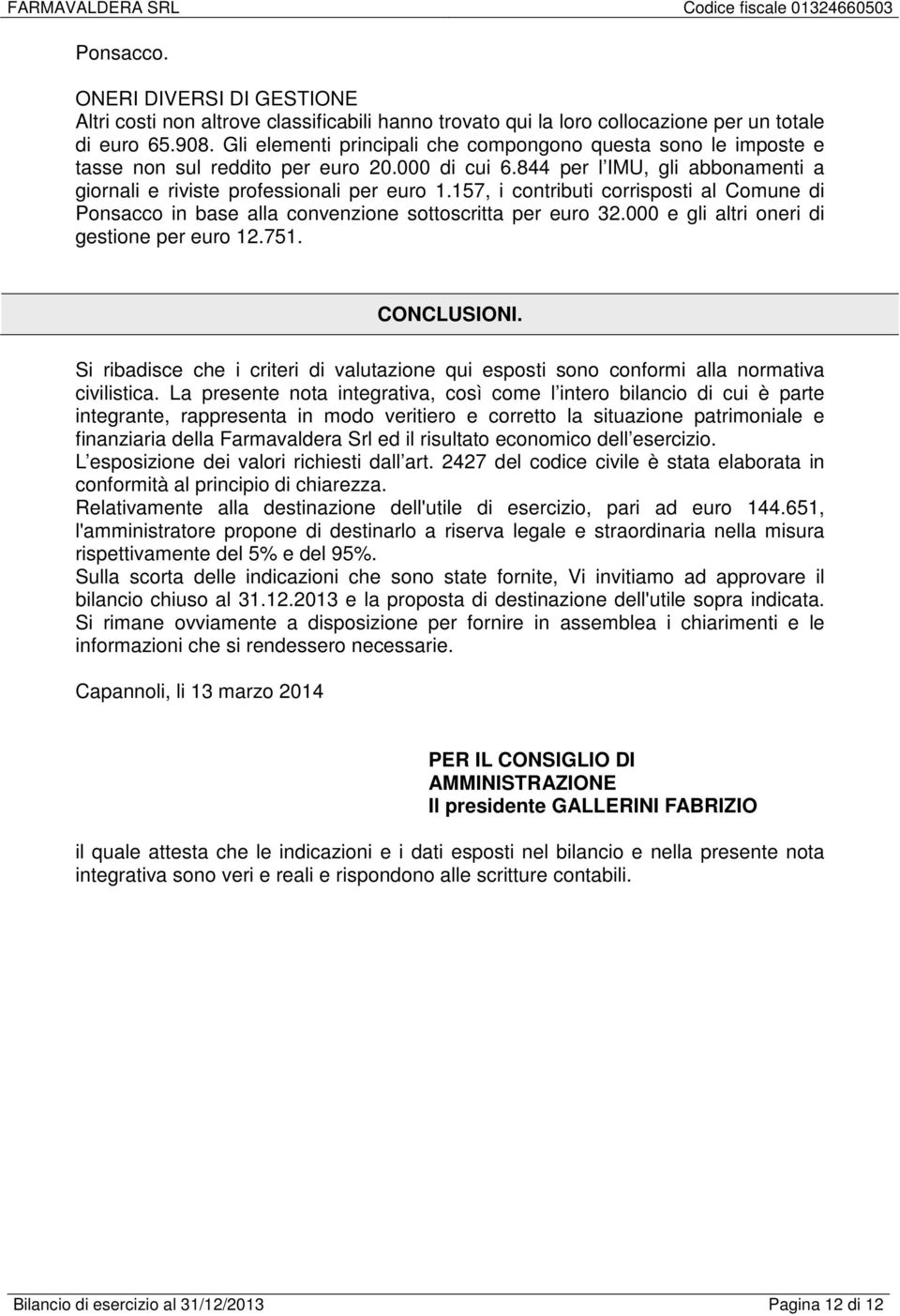 157, i contributi corrisposti al Comune di Ponsacco in base alla convenzione sottoscritta per euro 32.000 e gli altri oneri di gestione per euro 12.751. CONCLUSIONI.