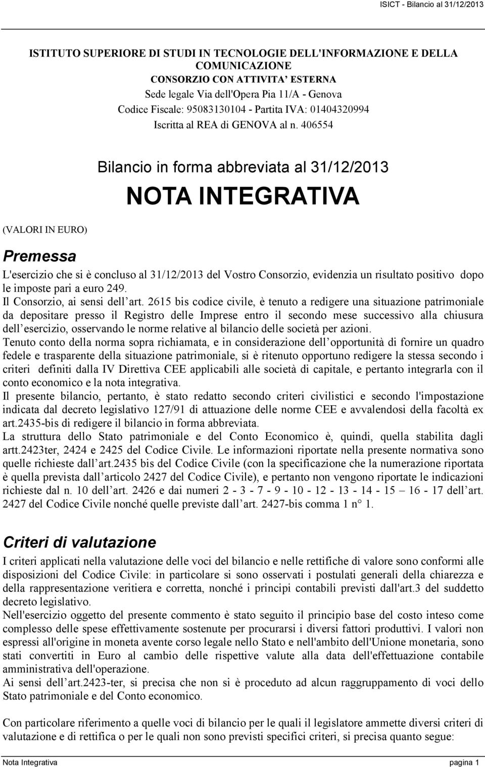 406554 (VALORI IN EURO) Bilancio in forma abbreviata al 31/12/2013 NOTA INTEGRATIVA Premessa L'esercizio che si è concluso al 31/12/2013 del Vostro Consorzio, evidenzia un risultato positivo dopo le