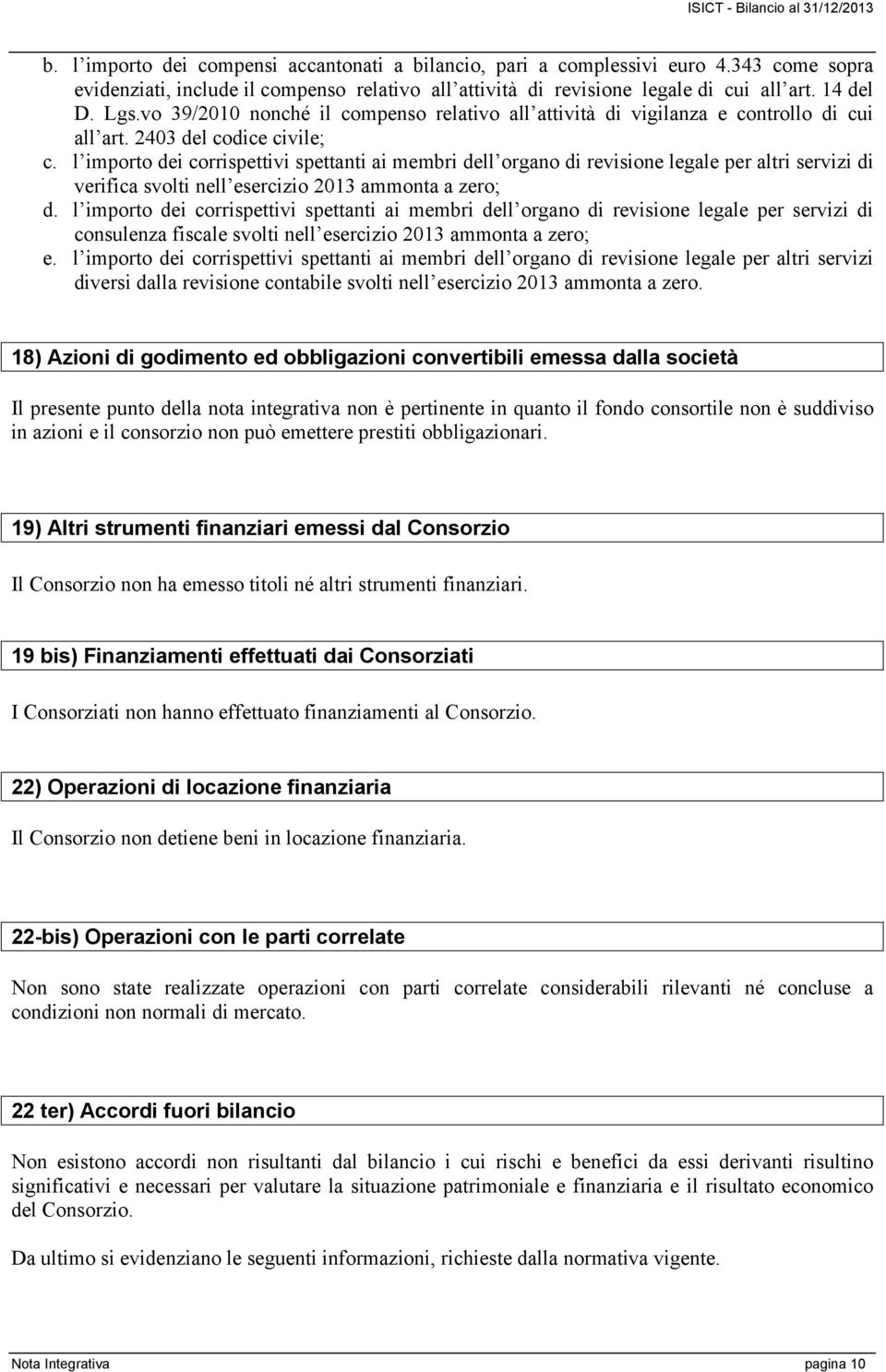 l importo dei corrispettivi spettanti ai membri dell organo di revisione legale per altri servizi di verifica svolti nell esercizio 2013 ammonta a zero; d.