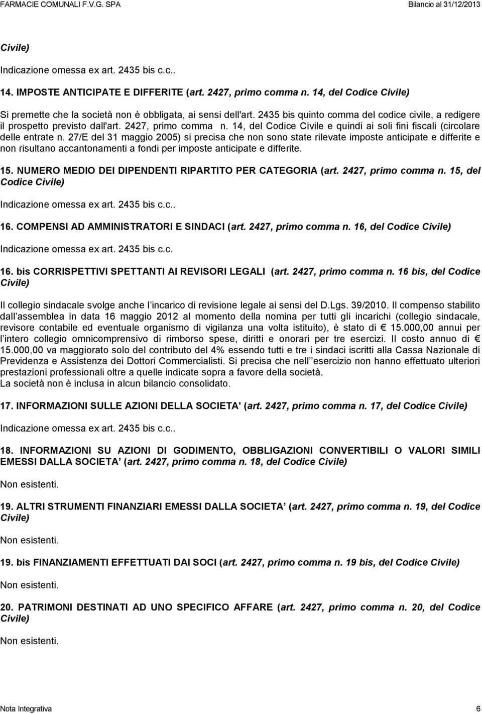 27/E del 31 maggio 2005) si precisa che non sono state rilevate imposte anticipate e differite e non risultano accantonamenti a fondi per imposte anticipate e differite. 15.