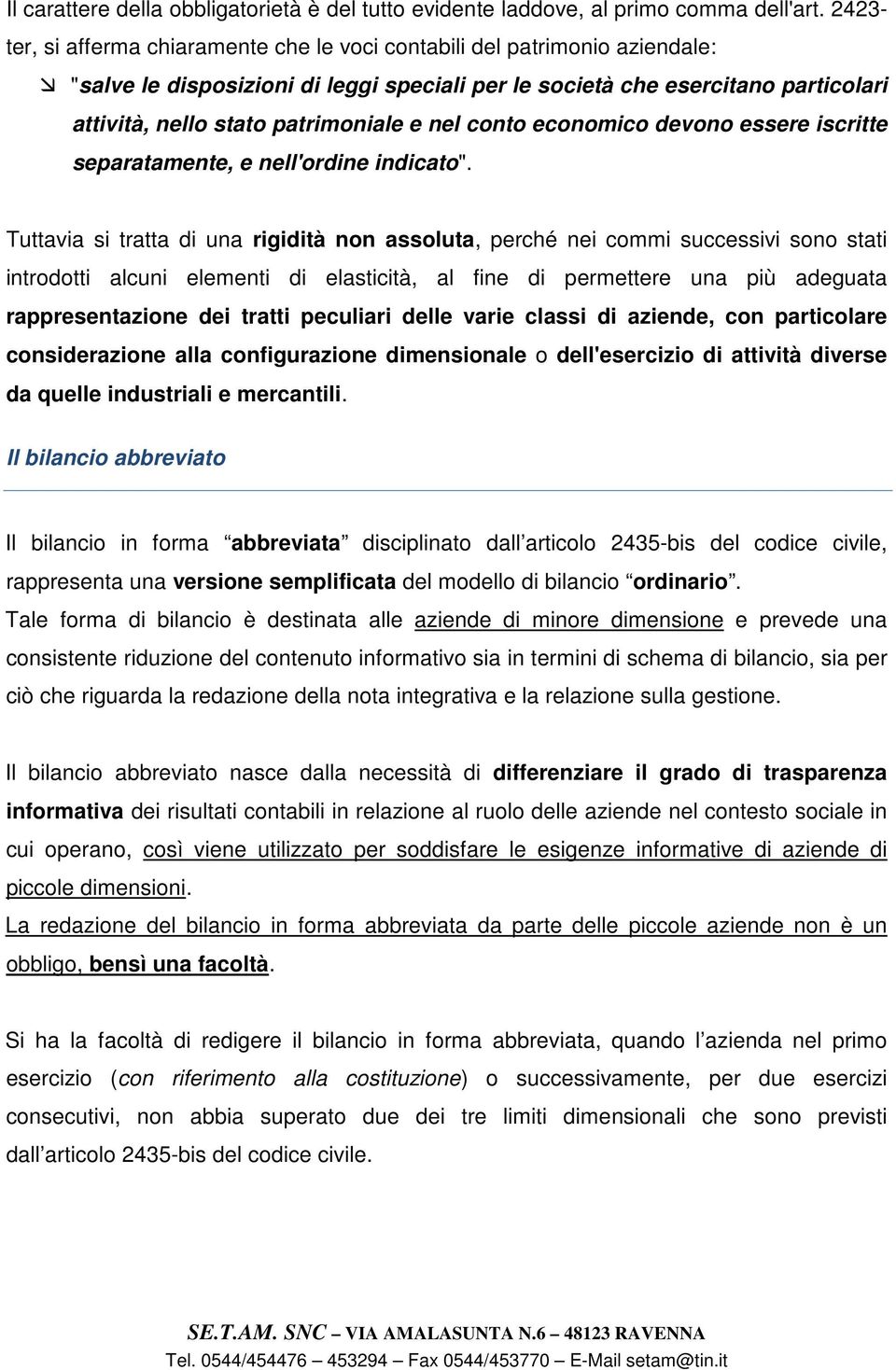 e nel conto economico devono essere iscritte separatamente, e nell'ordine indicato".