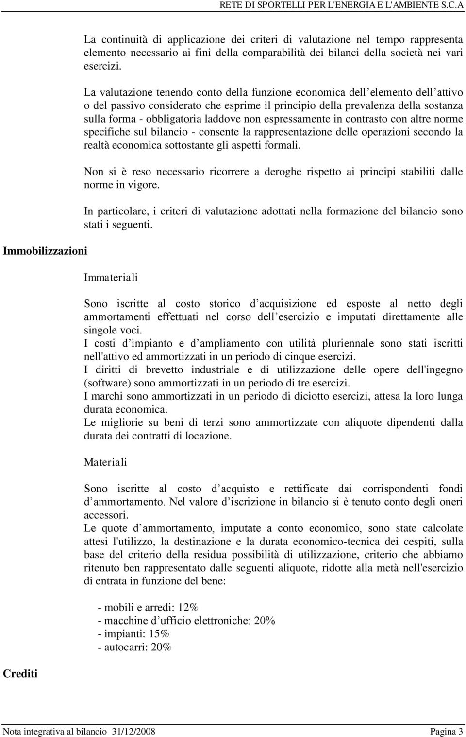 non espressamente in contrasto con altre norme specifiche sul bilancio - consente la rappresentazione delle operazioni secondo la realtà economica sottostante gli aspetti formali.