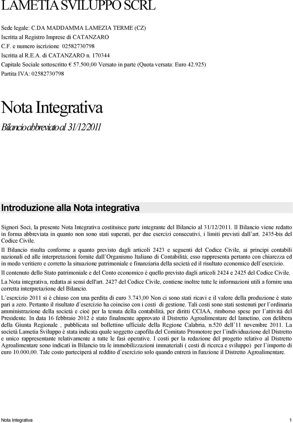 925) Partita IVA: 02582730798 Nota Integrativa Bilancio abbreviato al 31/12/2011 Introduzione alla Nota integrativa Signori Soci, la presente Nota Integrativa costituisce parte integrante del