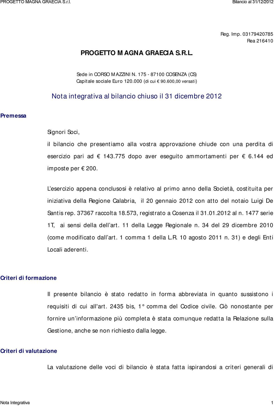 600,00 versati) Nota integrativa al bilancio chiuso il 31 dicembre 2012 Premessa Signori Soci, il bilancio che presentiamo alla vostra approvazione chiude con una perdita di esercizio pari ad 143.