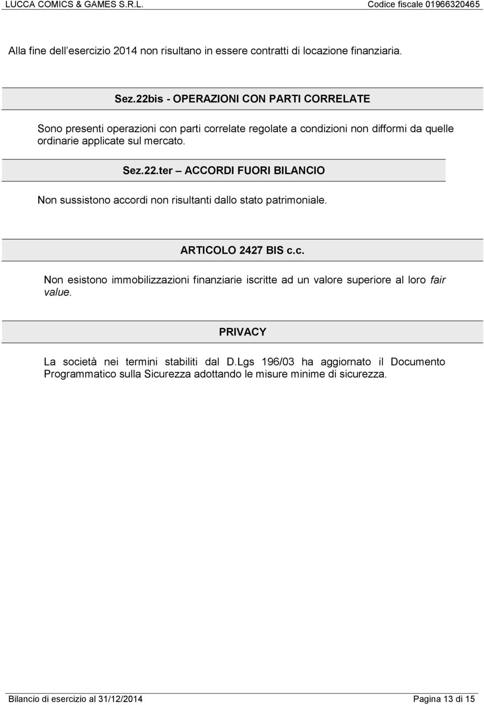 ARTICOLO 2427 BIS c.c. Non esistono immobilizzazioni finanziarie iscritte ad un valore superiore al loro fair value. PRIVACY La società nei termini stabiliti dal D.