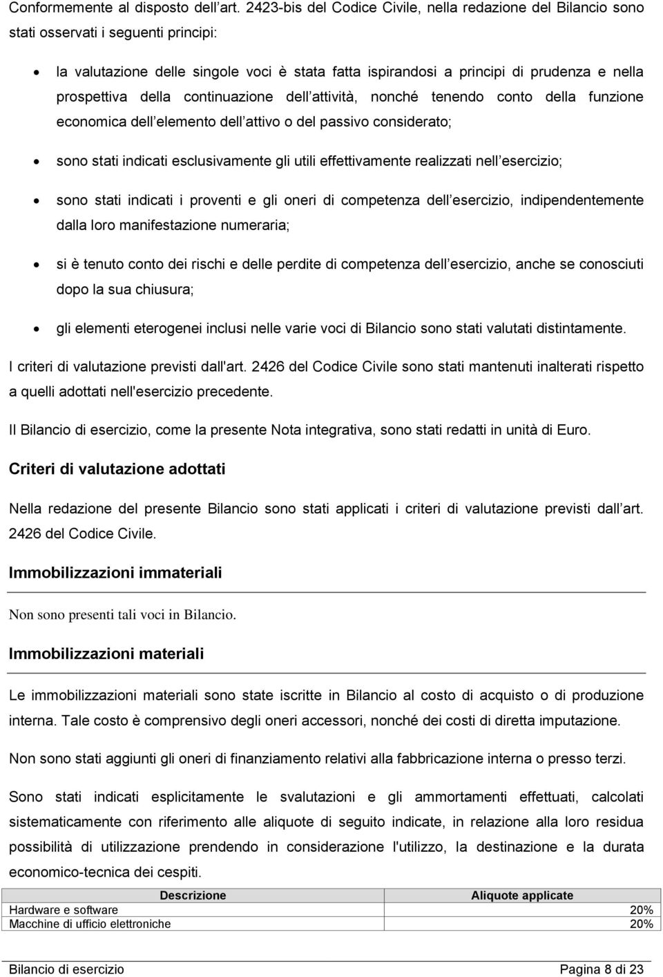 prospettiva della continuazione dell attività, nonché tenendo conto della funzione economica dell elemento dell attivo o del passivo considerato; sono stati indicati esclusivamente gli utili