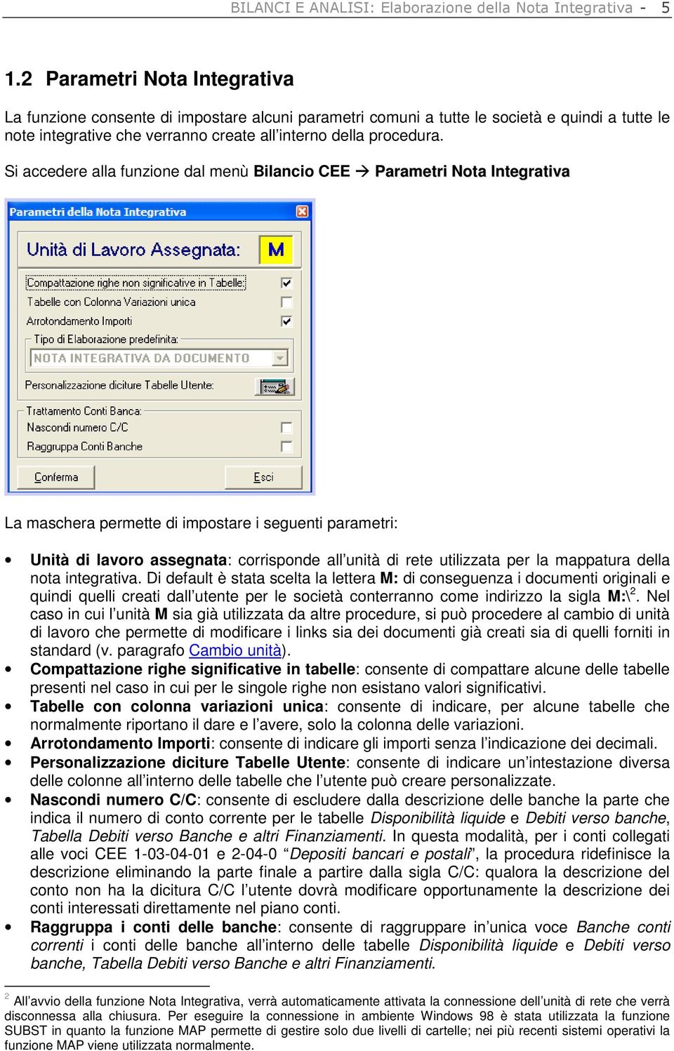 Si accedere alla funzione dal menù Bilancio CEE Parametri Nota Integrativa La maschera permette di impostare i seguenti parametri: Unità di lavoro assegnata: corrisponde all unità di rete utilizzata