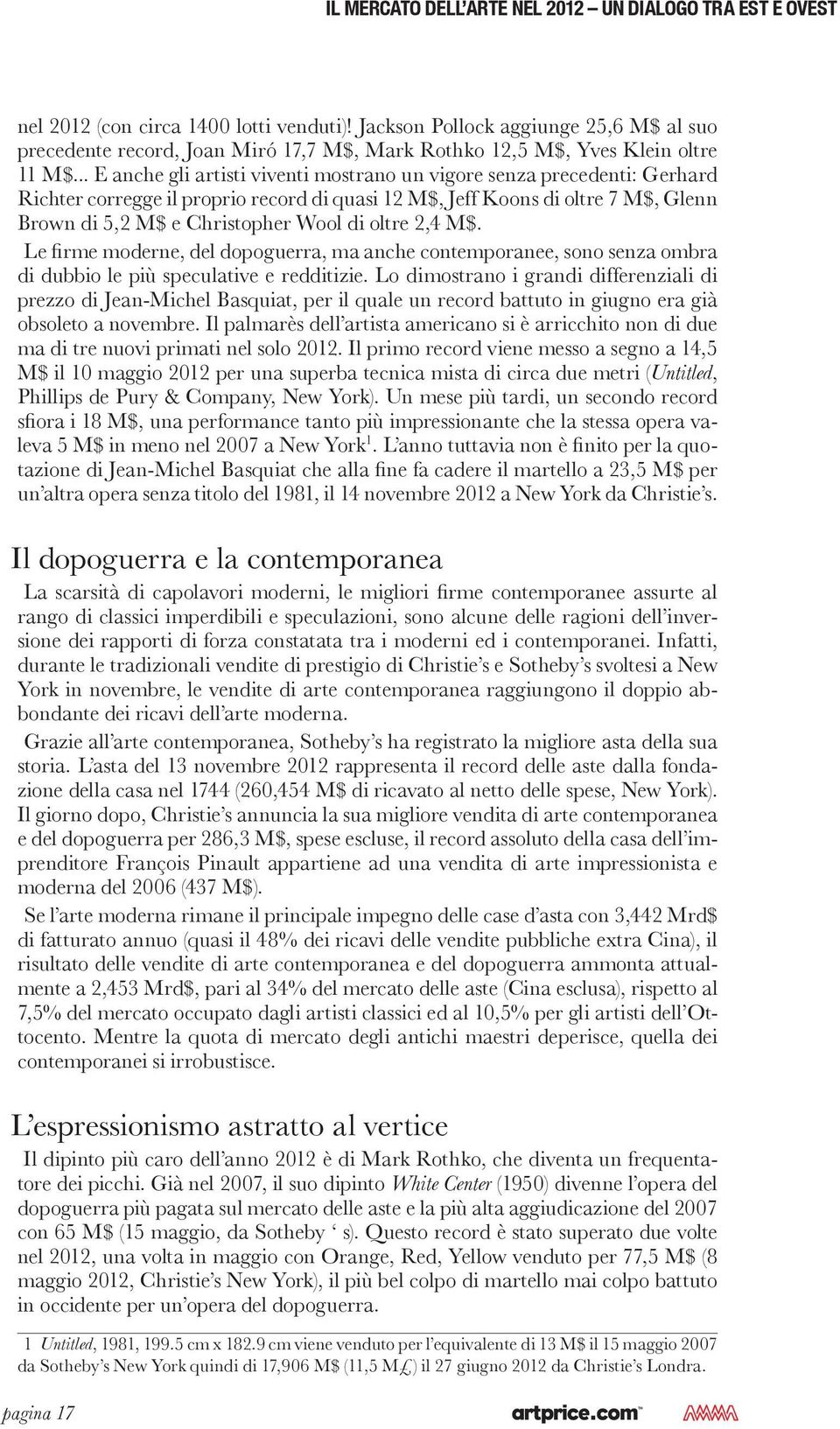 .. E anche gli artisti viventi mostrano un vigore senza precedenti: Gerhard Richter corregge il proprio record di quasi 12 M$, Jeff Koons di oltre 7 M$, Glenn Brown di 5,2 M$ e Christopher Wool di