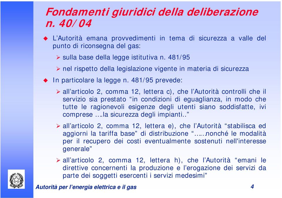 481/95 prevede: all articolo 2, comma 12, lettera c), che l Autorità controlli che il servizio sia prestato in condizioni di eguaglianza, in modo che tutte le ragionevoli esigenze degli utenti siano