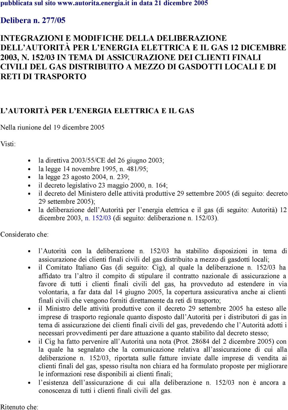 dicembre 2005 Visti: Considerato che: Ritenuto che: la direttiva 2003/55/CE del 26 giugno 2003; la legge 14 novembre 1995, n. 481/95; la legge 23 agosto 2004, n.