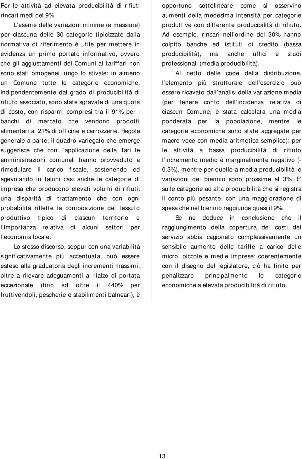 indipendentemente dal grado di producibilità di rifiuto associato, sono state sgravate di una quota di costo, con risparmi compresi tra il 91% per i banchi di mercato che vendono prodotti alimentari