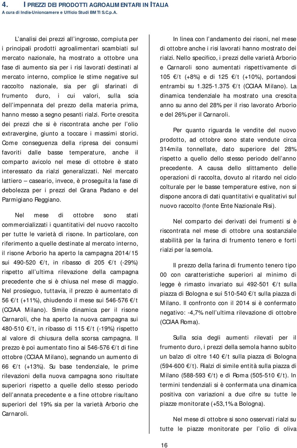 ha mostrato a ottobre una fase di aumento sia per i risi lavorati destinati al mercato interno, complice le stime negative sul raccolto nazionale, sia per gli sfarinati di frumento duro, i cui