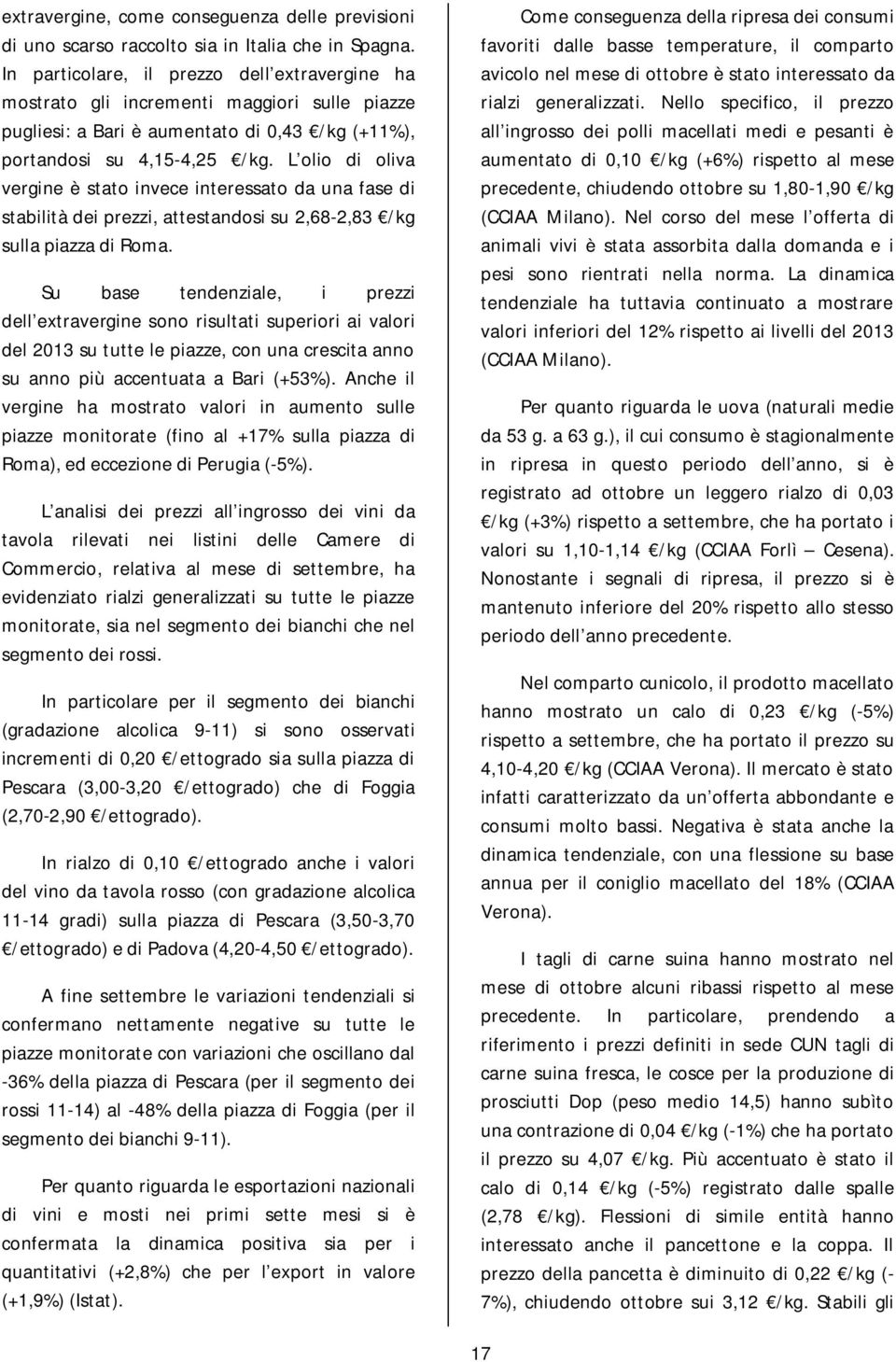 L olio di oliva vergine è stato invece interessato da una fase di stabilità dei prezzi, attestandosi su 2,68-2,83 /kg sulla piazza di Roma.