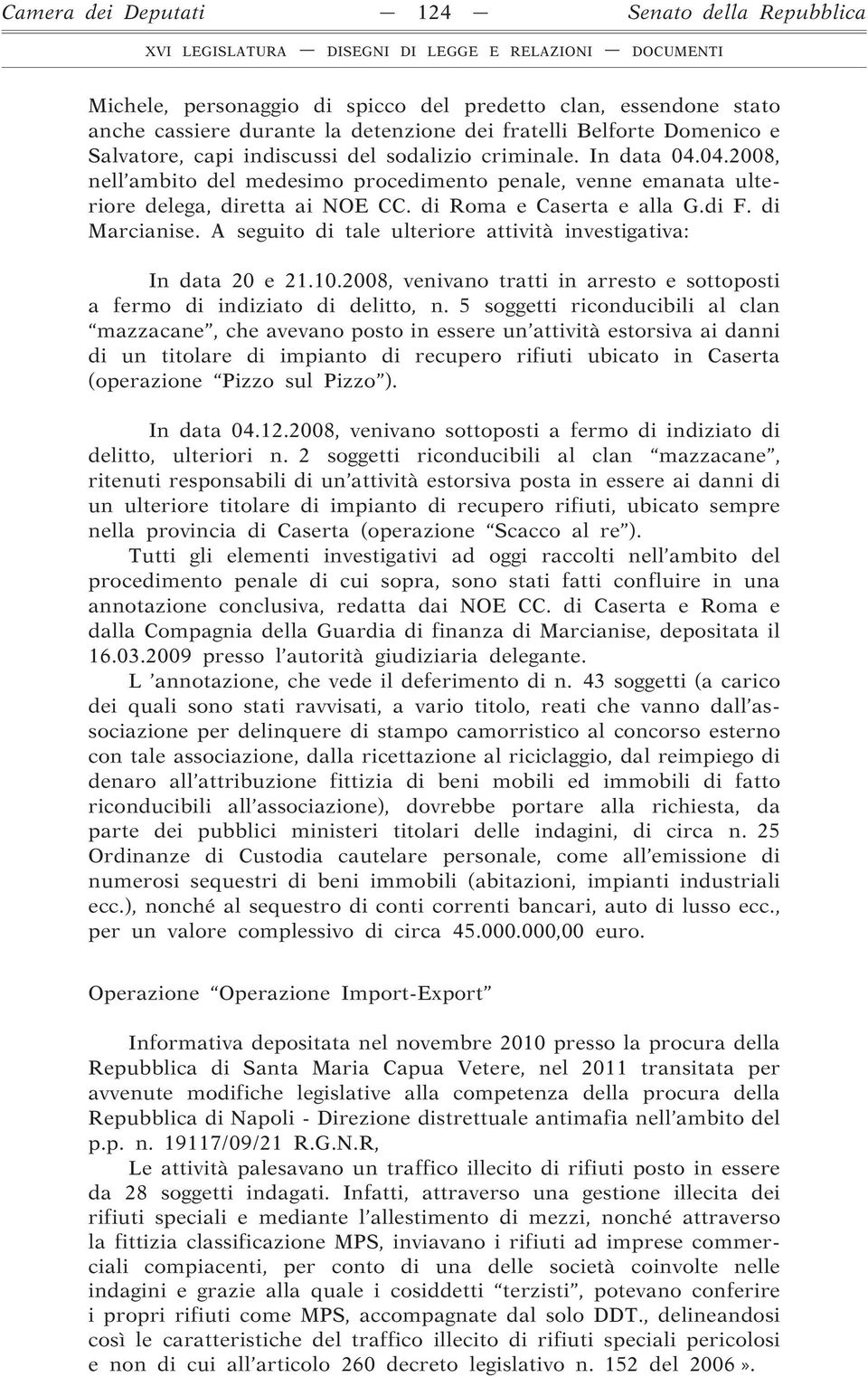 A seguito di tale ulteriore attività investigativa: In data 20 e 21.10.2008, venivano tratti in arresto e sottoposti a fermo di indiziato di delitto, n.