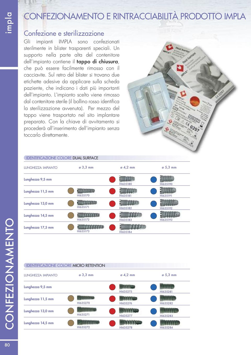 Sul retro del blister si trovano due etichette adesive da applicare sulla scheda paziente, che indicano i dati più importanti dell impianto.