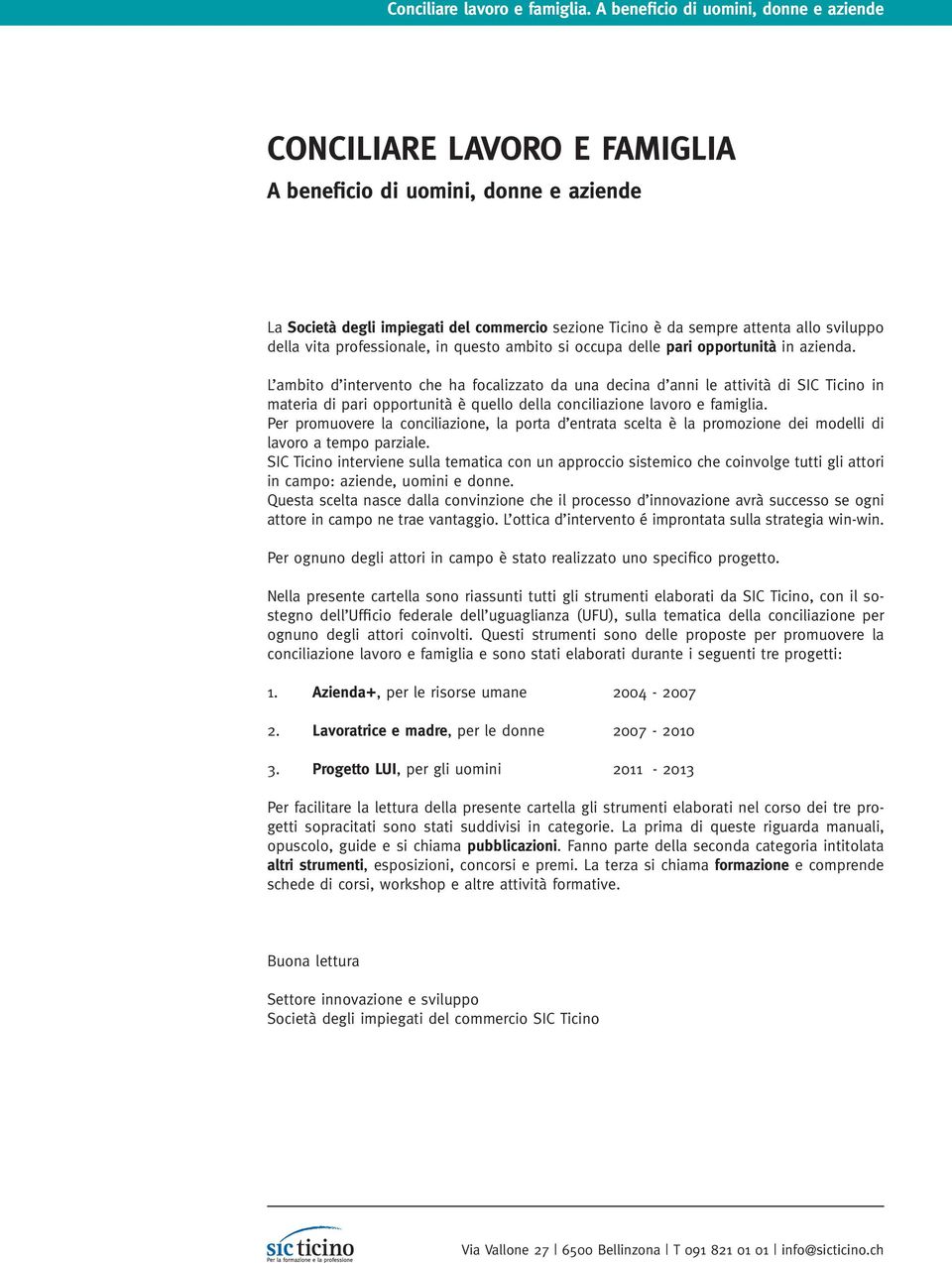 L ambito d intervento che ha focalizzato da una decina d anni le attività di SIC Ticino in materia di pari opportunità è quello della conciliazione lavoro e famiglia.