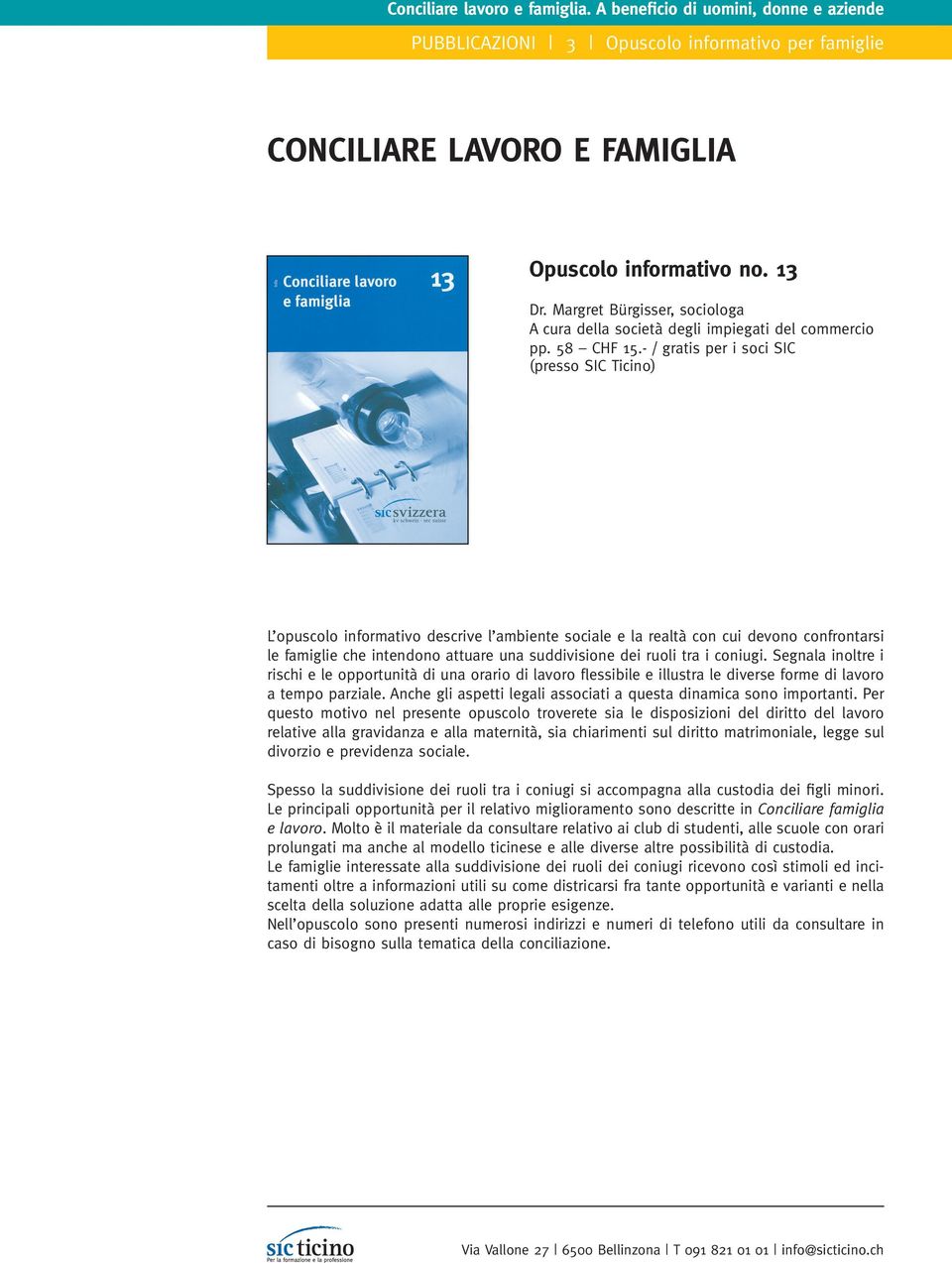 - / gratis per i soci SIC (presso SIC Ticino) L opuscolo informativo descrive l ambiente sociale e la realtà con cui devono confrontarsi le famiglie che intendono attuare una suddivisione dei ruoli