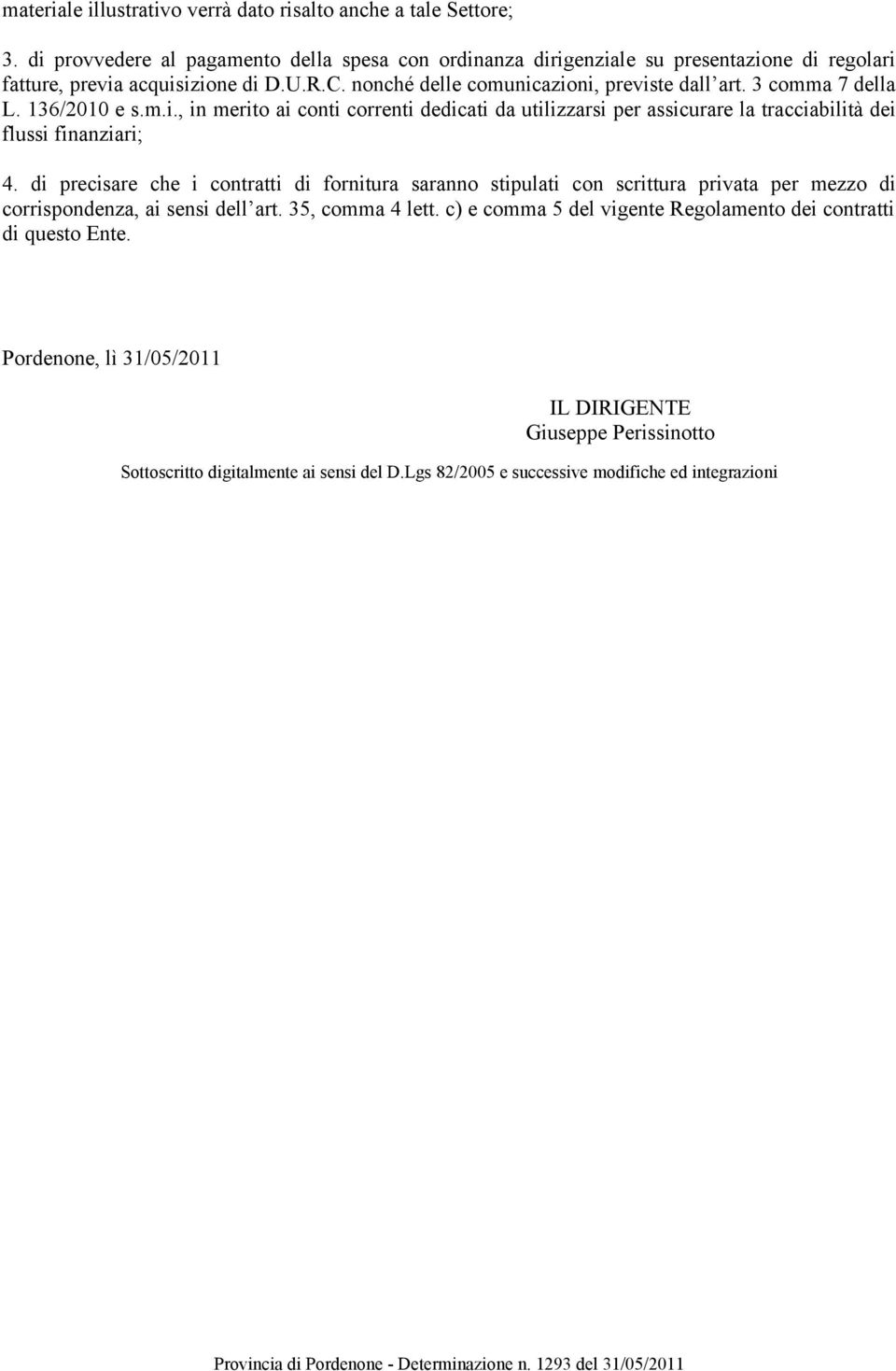 3 comma 7 della L. 136/2010 e s.m.i., in merito ai conti correnti dedicati da utilizzarsi per assicurare la tracciabilità dei flussi finanziari; 4.