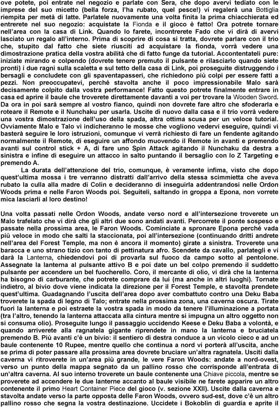 Ora potrete tornare nell area con la casa di Link. Quando lo farete, incontrerete Fado che vi dirà di avervi lasciato un regalo all interno.