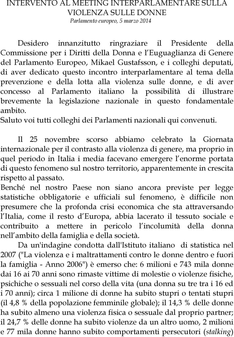 donne, e di aver concesso al Parlamento italiano la possibilità di illustrare brevemente la legislazione nazionale in questo fondamentale ambito.