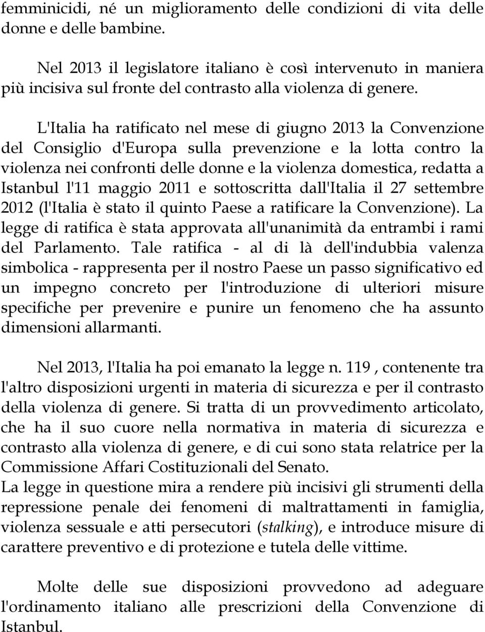 L'Italia ha ratificato nel mese di giugno 2013 la Convenzione del Consiglio d'europa sulla prevenzione e la lotta contro la violenza nei confronti delle donne e la violenza domestica, redatta a