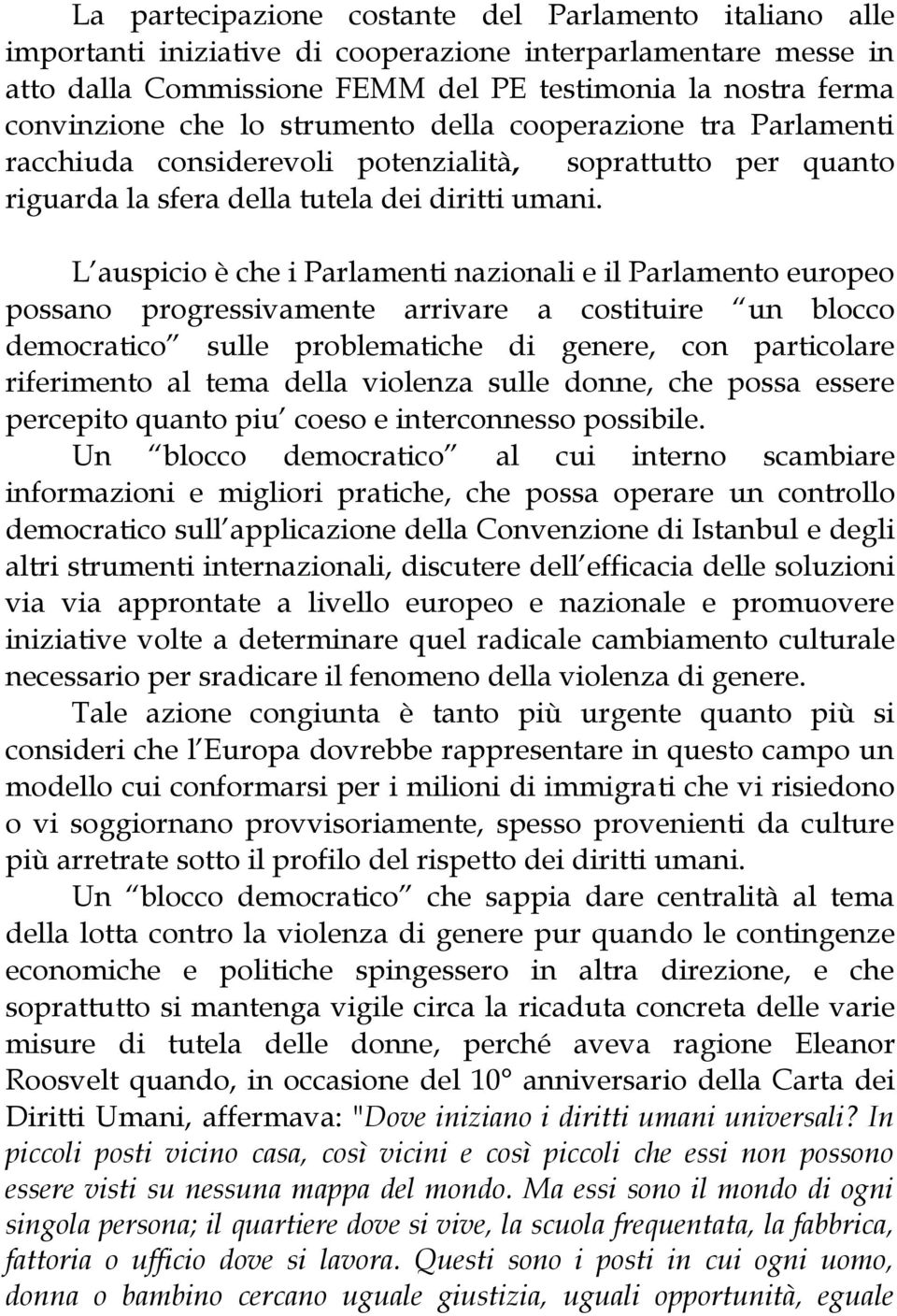 L auspicio è che i Parlamenti nazionali e il Parlamento europeo possano progressivamente arrivare a costituire un blocco democratico sulle problematiche di genere, con particolare riferimento al tema