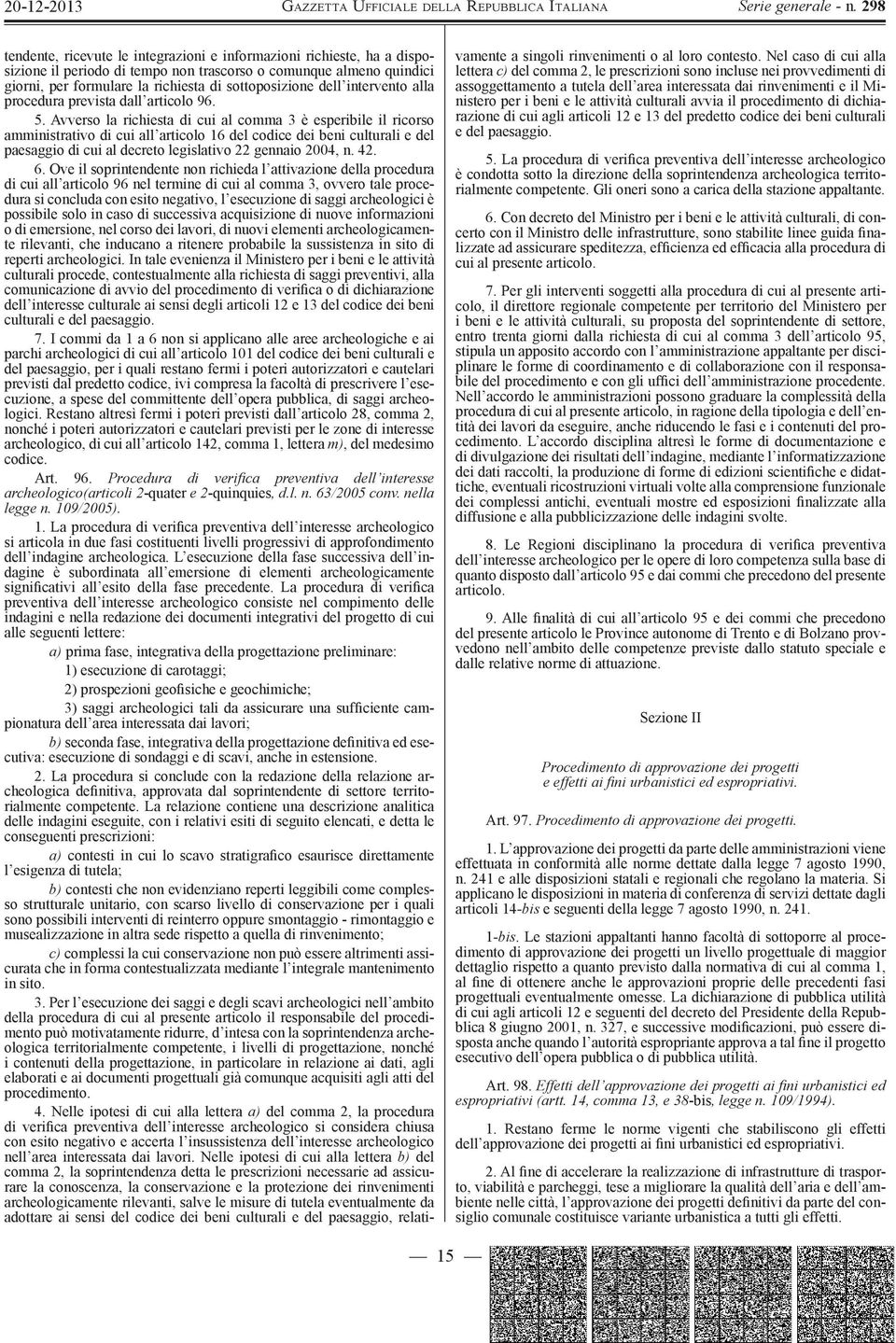 Avverso la richiesta di cui al comma 3 è esperibile il ricorso amministrativo di cui all articolo 16 del codice dei beni culturali e del paesaggio di cui al decreto legislativo 22 gennaio 2004, n. 42.