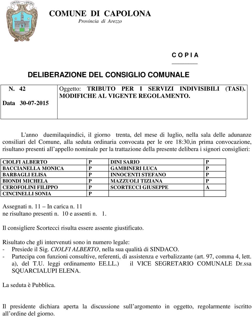 presenti all appello nominale per la trattazione della presente delibera i signori consiglieri: CIOLFI ALBERTO P DINI SARIO P BACCIANELLA MONICA P GAMBINERI LUCA P BARBAGLI ELISA P INNOCENTI STEFANO