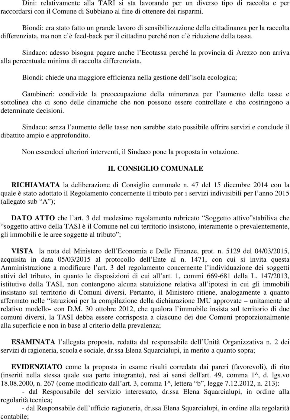 Sindaco: adesso bisogna pagare anche l Ecotassa perché la provincia di Arezzo non arriva alla percentuale minima di raccolta differenziata.