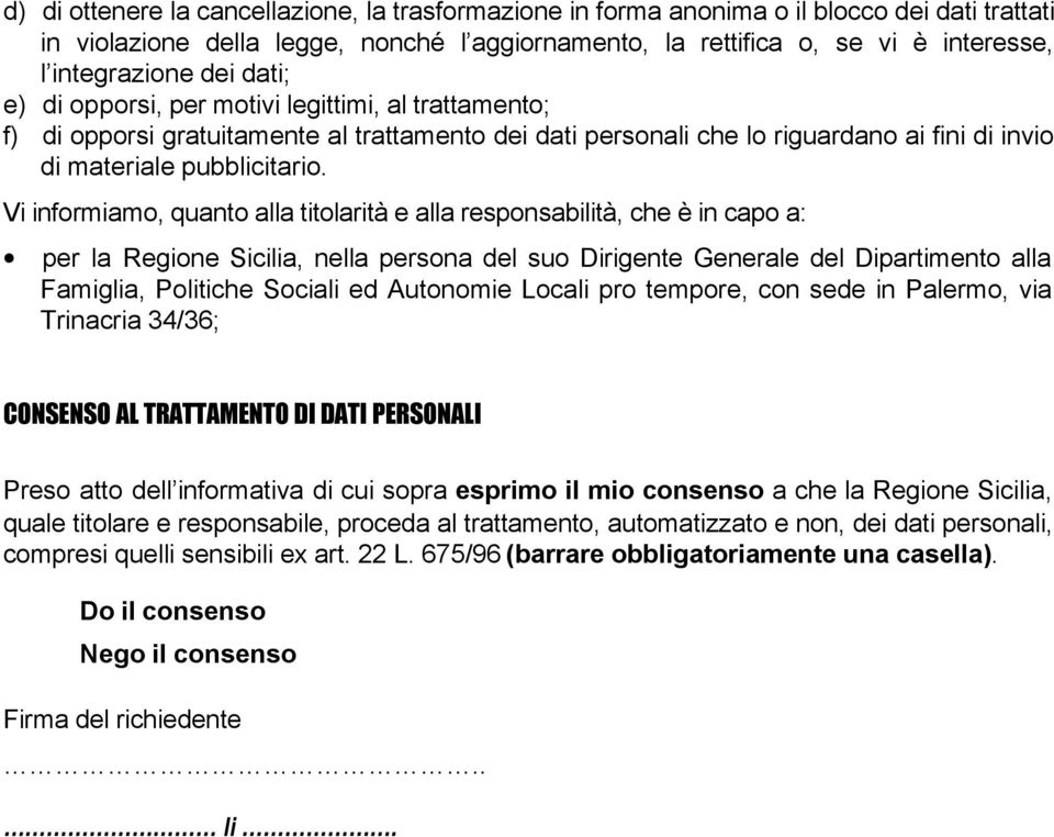 Vi informiamo, quanto alla titolarità e alla responsabilità, che è in capo a: per la Regione Sicilia, nella persona del suo Dirigente Generale del Dipartimento alla Famiglia, Politiche Sociali ed