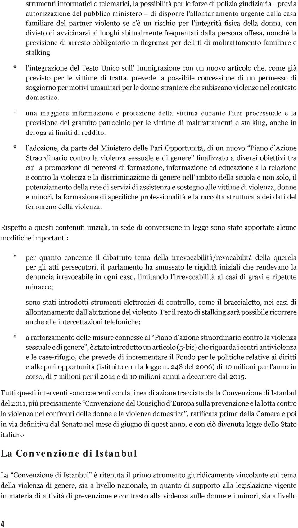 in flagranza per delitti di maltrattamento familiare e stalking * l integrazione del Testo Unico sull Immigrazione con un nuovo articolo che, come già previsto per le vittime di tratta, prevede la